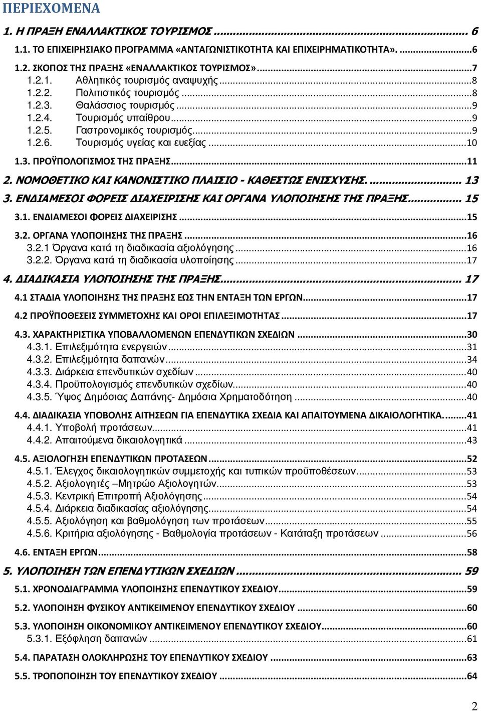 .. 11 2. ΝΟΜΟΘΕΤΙΚΟ ΚΑΙ ΚΑΝΟΝΙΣΤΙΚΟ ΠΛΑΙΣΙΟ - ΚΑΘΕΣΤΩΣ ΕΝΙΣΧΥΣΗΣ.... 13 3. ΕΝ ΙΑΜΕΣΟΙ ΦΟΡΕΙΣ ΙΑΧΕΙΡΙΣΗΣ ΚΑΙ ΟΡΓΑΝΑ ΥΛΟΠΟΙΗΣΗΣ ΤΗΣ ΠΡΑΞΗΣ... 15 3.1. ΕΝΔΙΑΜΕΣΟΙ ΦΟΡΕΙΣ ΔΙΑΧΕΙΡΙΣΗΣ... 15 3.2. ΟΡΓΑΝΑ ΥΛΟΠΟΙΗΣΗΣ ΤΗΣ ΠΡΑΞΗΣ... 16 3.