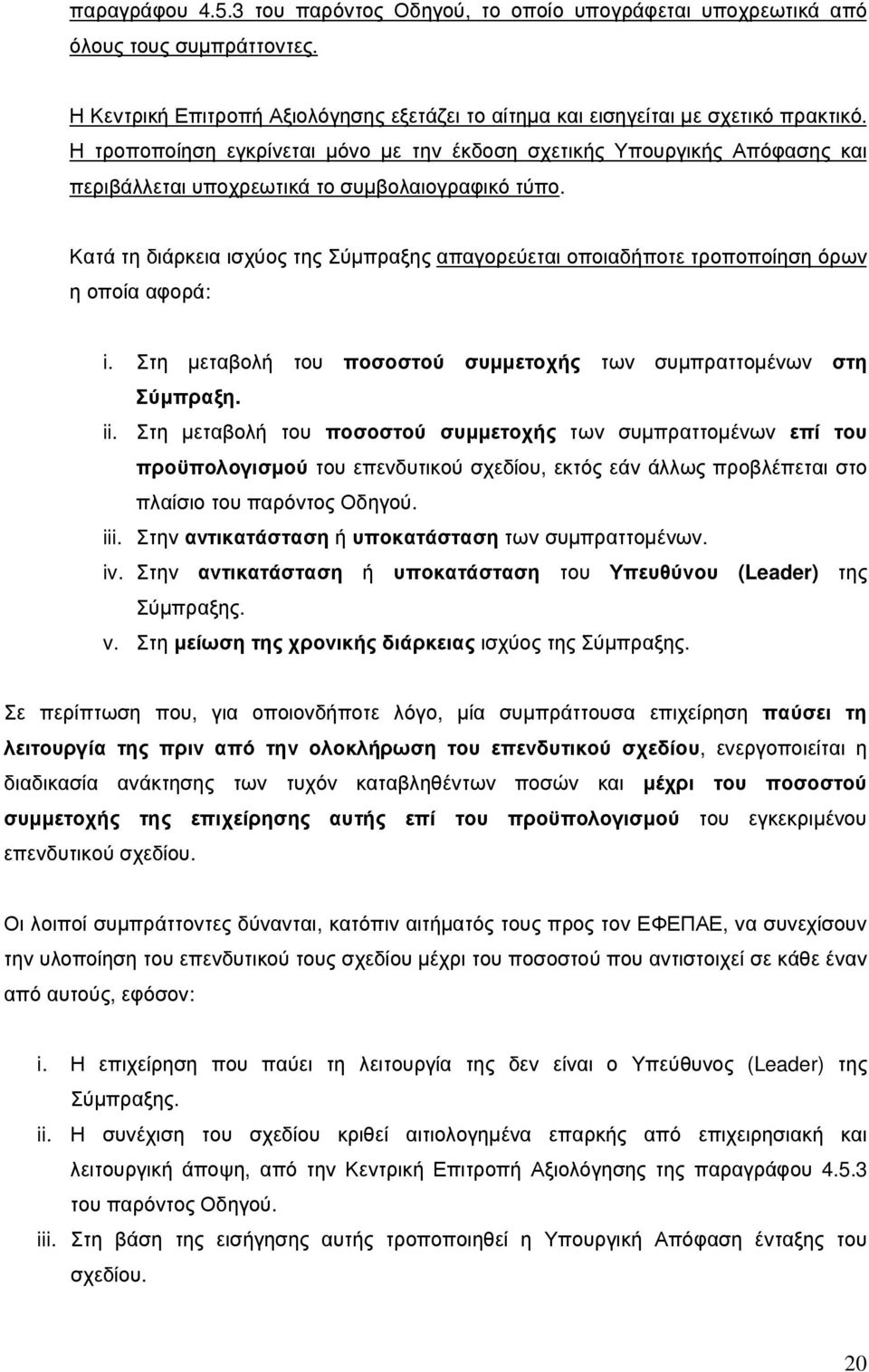 Κατά τη διάρκεια ισχύος της Σύµπραξης απαγορεύεται οποιαδήποτε τροποποίηση όρων η οποία αφορά: i. Στη µεταβολή του ποσοστού συµµετοχής των συµπραττοµένων στη Σύµπραξη. ii.