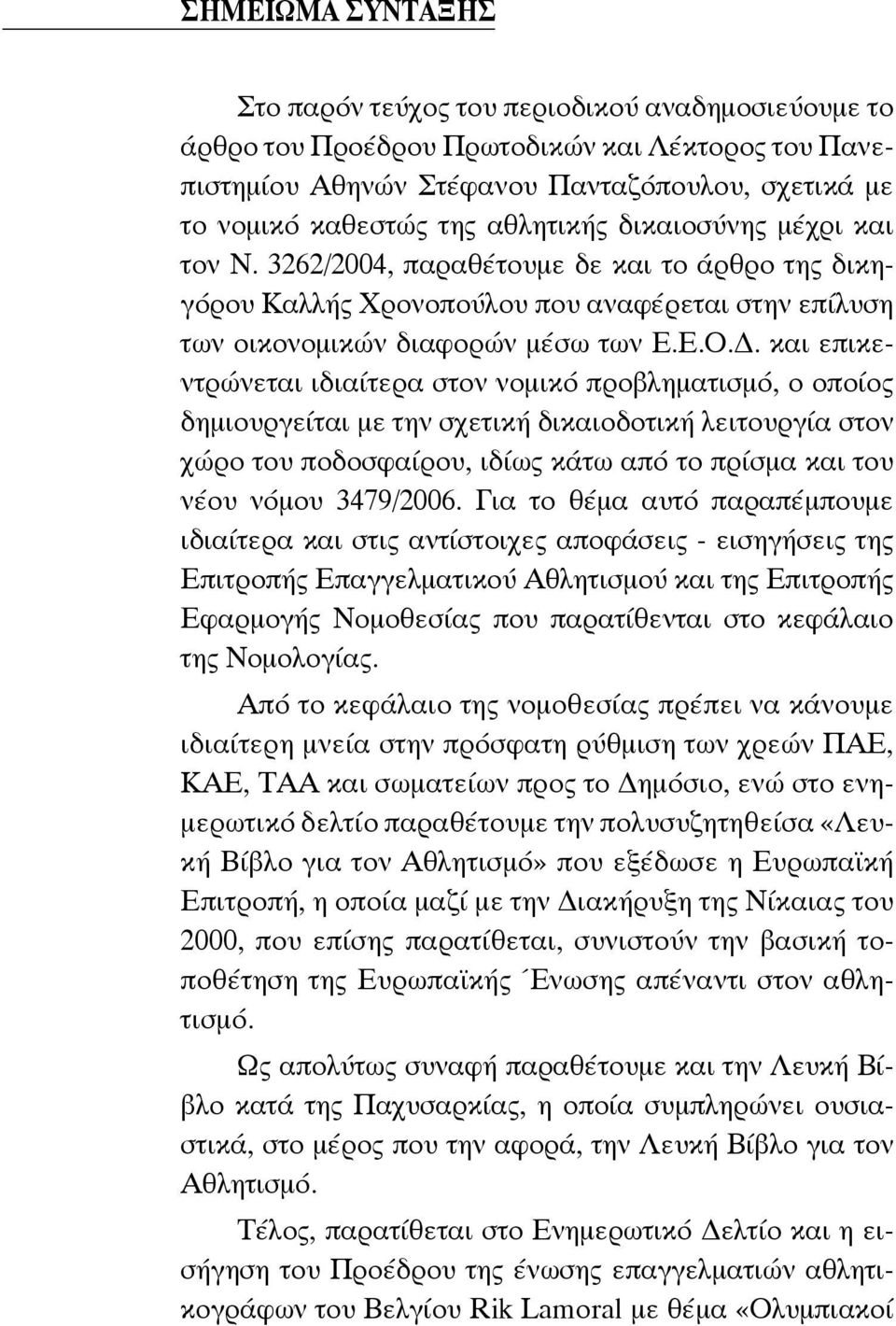 . και επικεντρώνεται ιδιαίτερα στον νομικό προβληματισμό, ο οποίος δημιουργείται με την σχετική δικαιοδοτική λειτουργία στον χώρο του ποδοσφαίρου, ιδίως κάτω από το πρίσμα και του νέου νόμου 3479/2006.