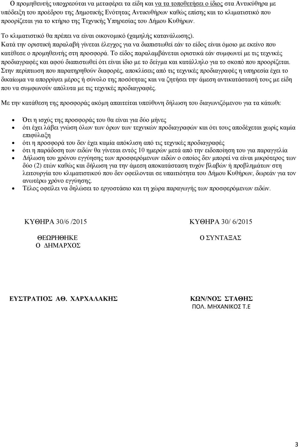 Κατά την οριστική παραλαβή γίνεται έλεγχος για να διαπιστωθεί εάν το είδος είναι όμοιο με εκείνο που κατέθεσε ο προμηθευτής στη προσφορά.