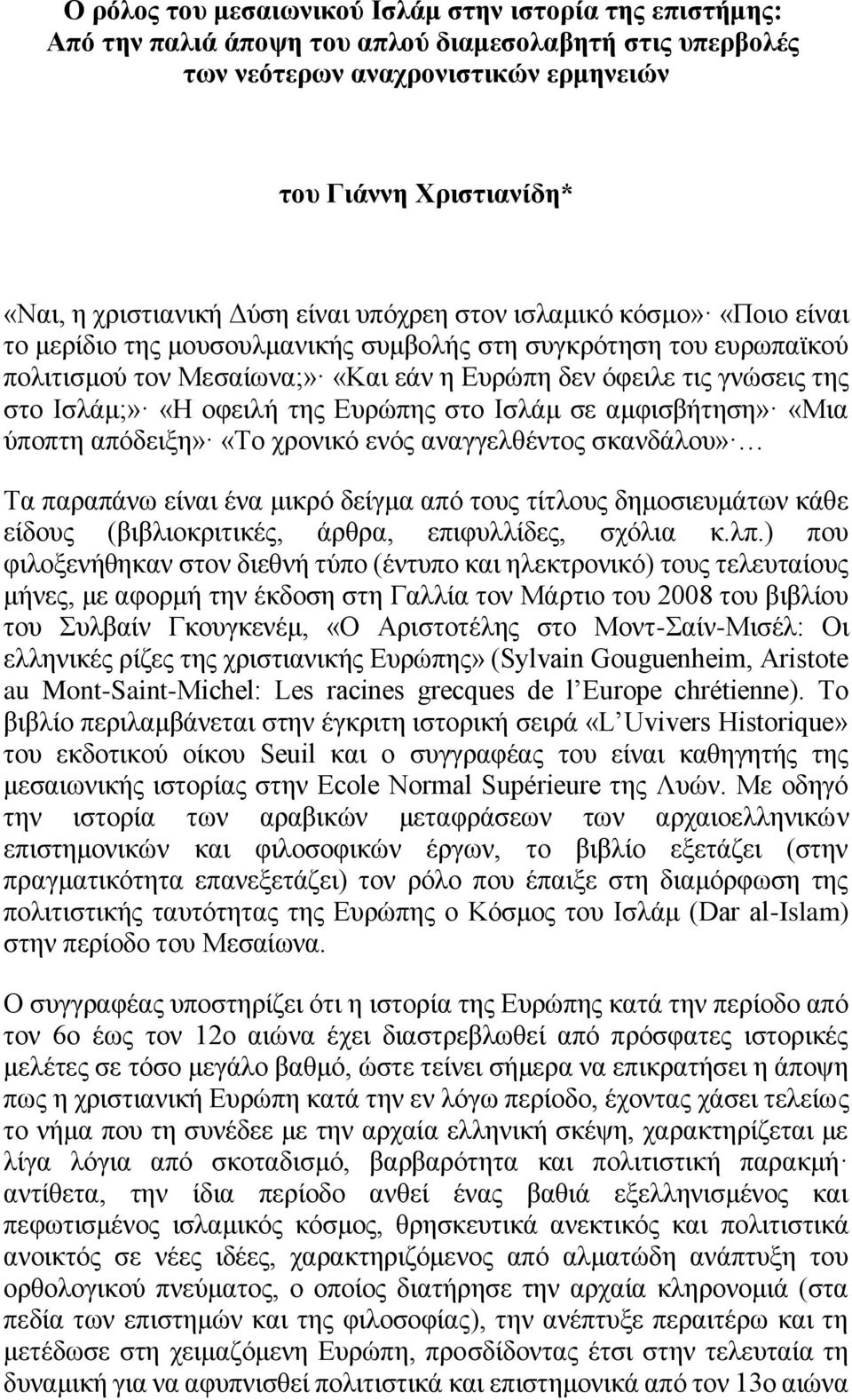 Ισλάμ;» «Η οφειλή της Ευρώπης στο Ισλάμ σε αμφισβήτηση» «Μια ύποπτη απόδειξη» «Το χρονικό ενός αναγγελθέντος σκανδάλου» Τα παραπάνω είναι ένα μικρό δείγμα από τους τίτλους δημοσιευμάτων κάθε είδους