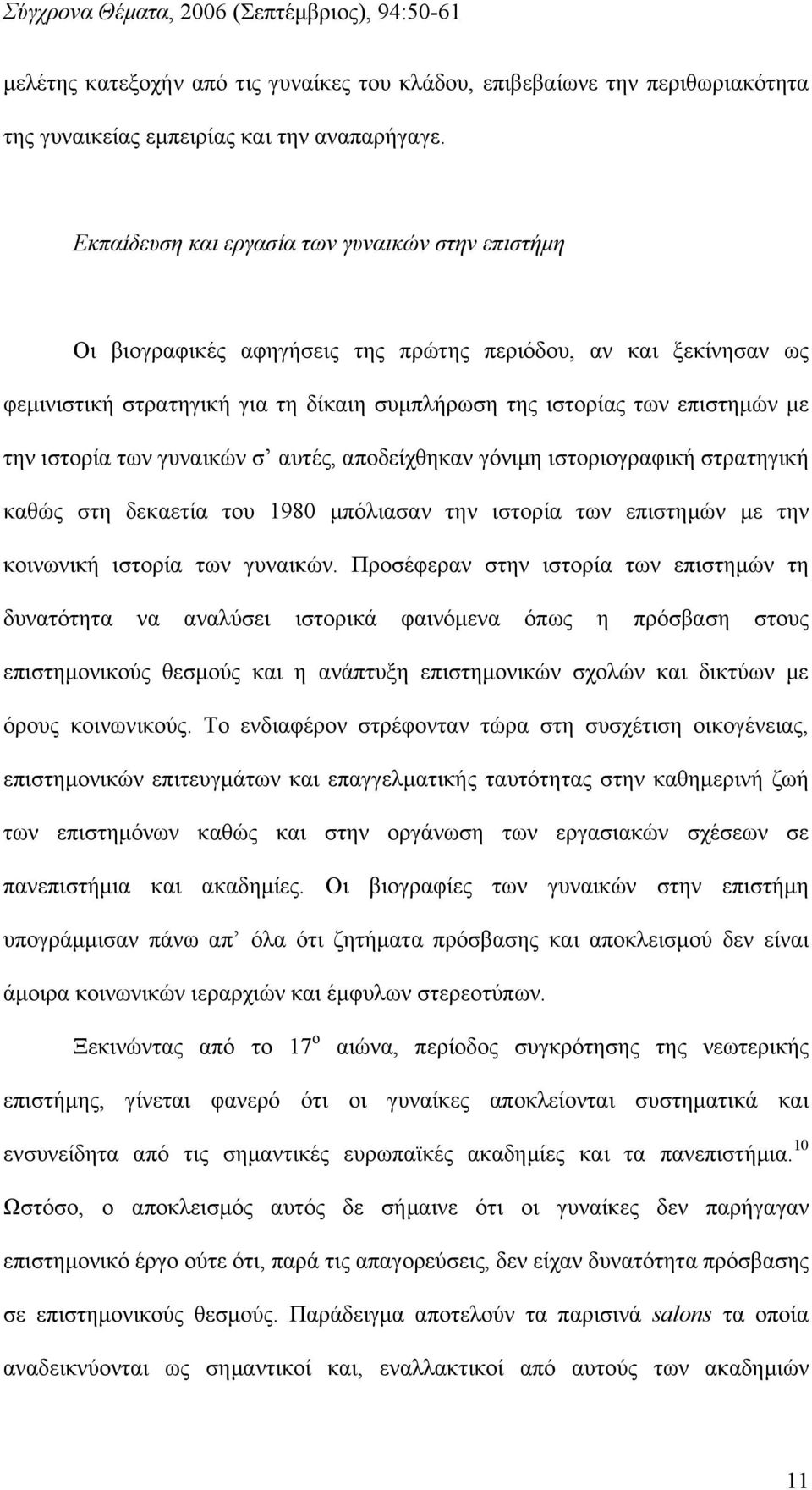 ιστορία των γυναικών σ αυτές, αποδείχθηκαν γόνιμη ιστοριογραφική στρατηγική καθώς στη δεκαετία του 1980 μπόλιασαν την ιστορία των επιστημών με την κοινωνική ιστορία των γυναικών.