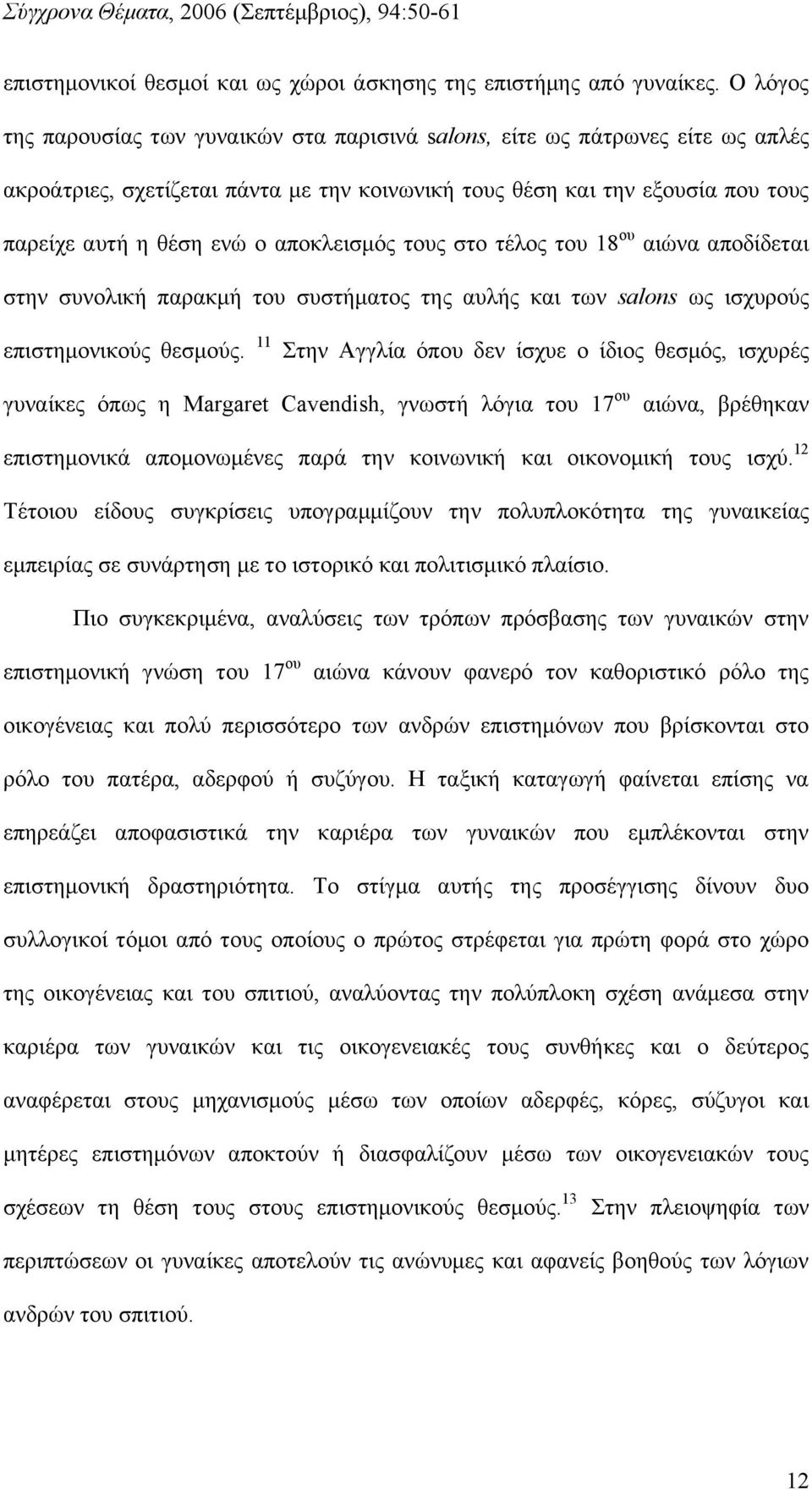 αποκλεισμός τους στο τέλος του 18 ου αιώνα αποδίδεται στην συνολική παρακμή του συστήματος της αυλής και των salons ως ισχυρούς επιστημονικούς θεσμούς.