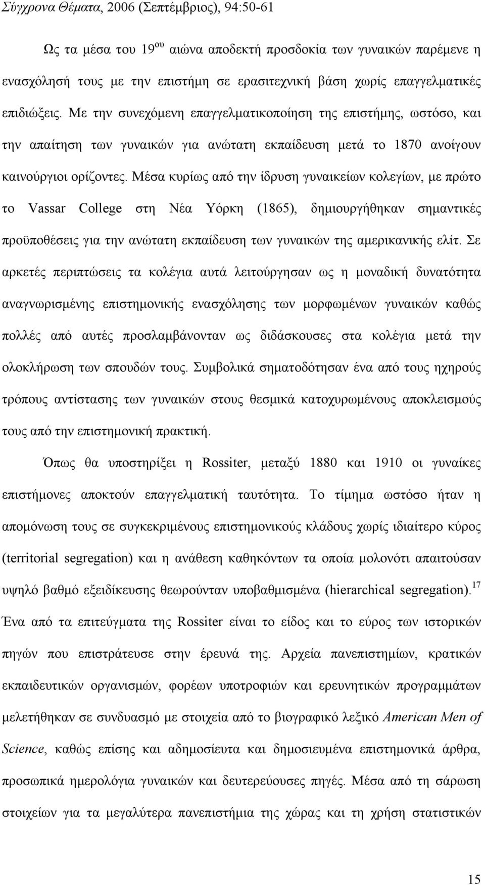 Μέσα κυρίως από την ίδρυση γυναικείων κολεγίων, με πρώτο το Vassar College στη Νέα Υόρκη (1865), δημιουργήθηκαν σημαντικές προϋποθέσεις για την ανώτατη εκπαίδευση των γυναικών της αμερικανικής ελίτ.