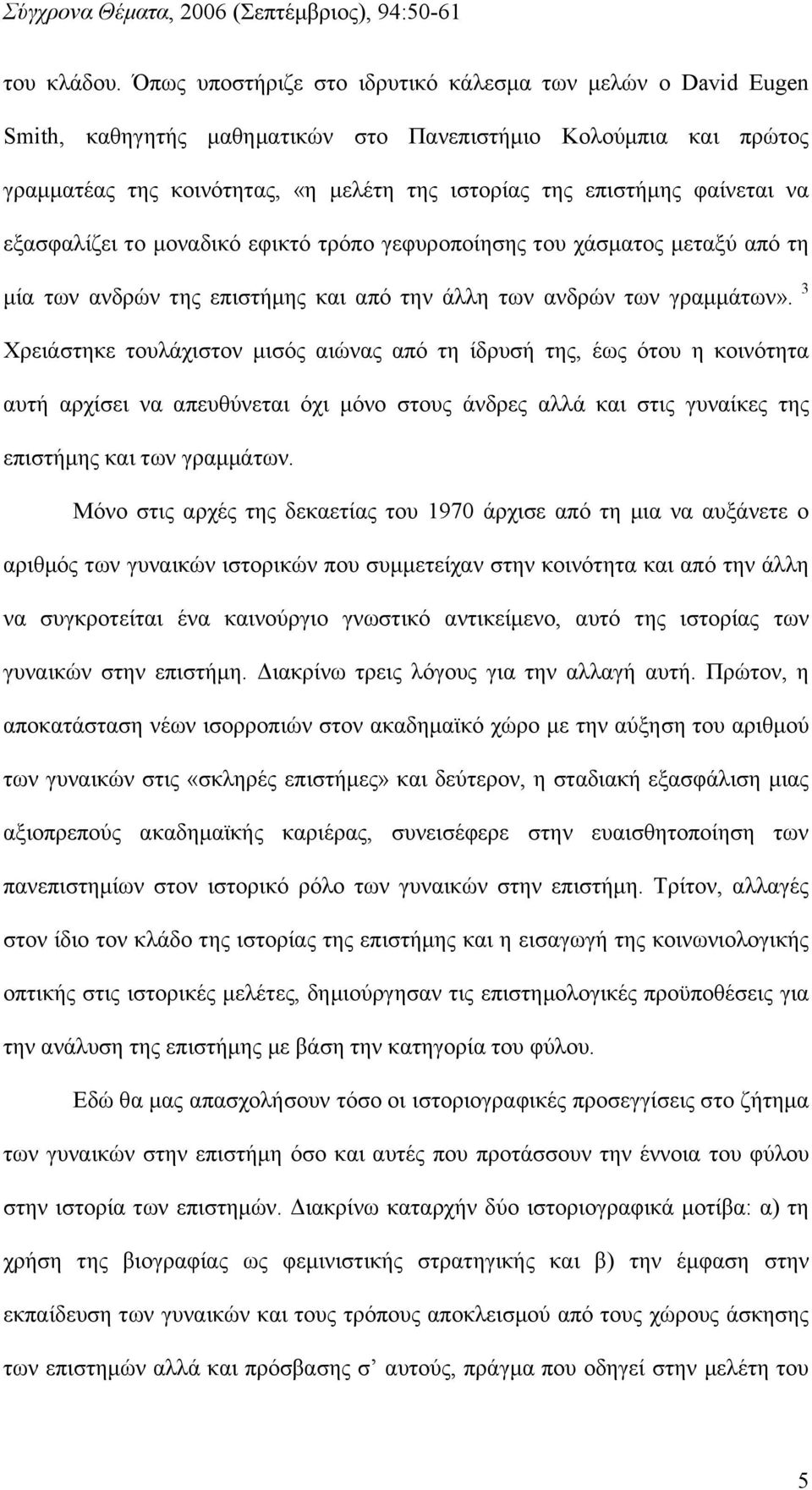 φαίνεται να εξασφαλίζει το μοναδικό εφικτό τρόπο γεφυρoποίησης του χάσματος μεταξύ από τη μία των ανδρών της επιστήμης και από την άλλη των ανδρών των γραμμάτων».