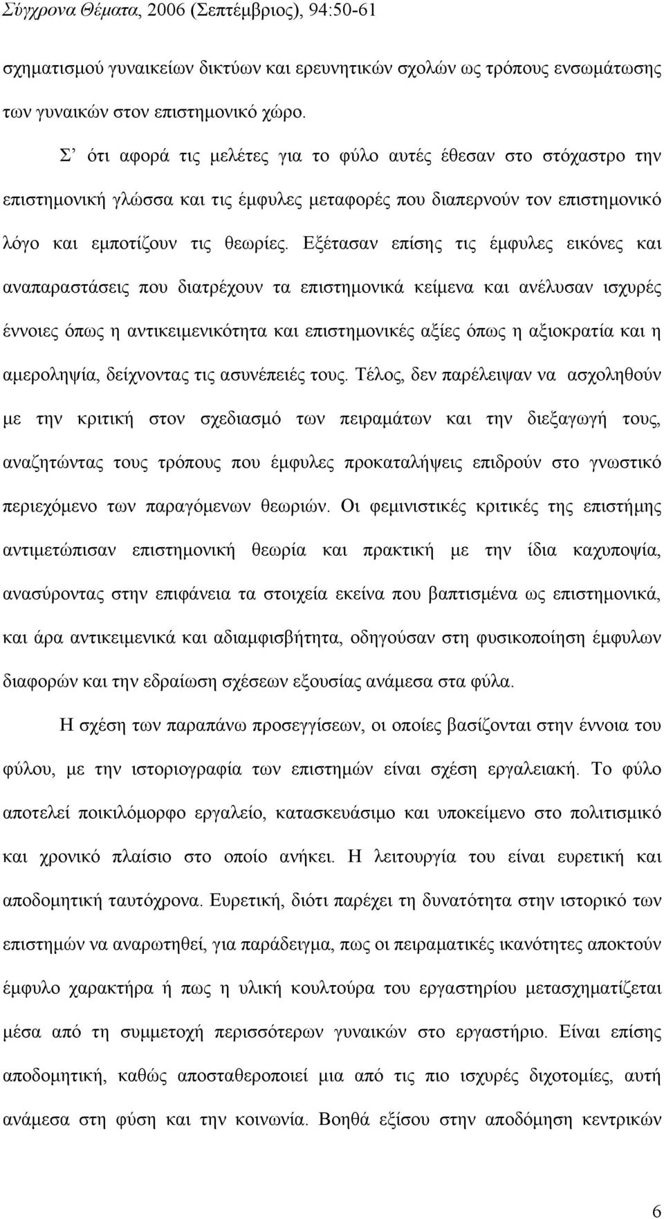 Εξέτασαν επίσης τις έμφυλες εικόνες και αναπαραστάσεις που διατρέχουν τα επιστημονικά κείμενα και ανέλυσαν ισχυρές έννοιες όπως η αντικειμενικότητα και επιστημονικές αξίες όπως η αξιοκρατία και η