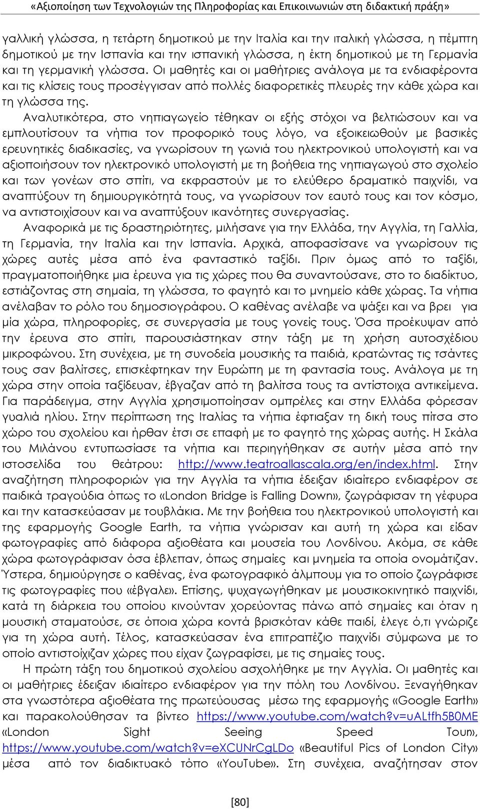 Οι μαθητές και οι μαθήτριες ανάλογα με τα ενδιαφέροντα και τις κλίσεις τους προσέγγισαν από πολλές διαφορετικές πλευρές την κάθε χώρα και τη γλώσσα της.