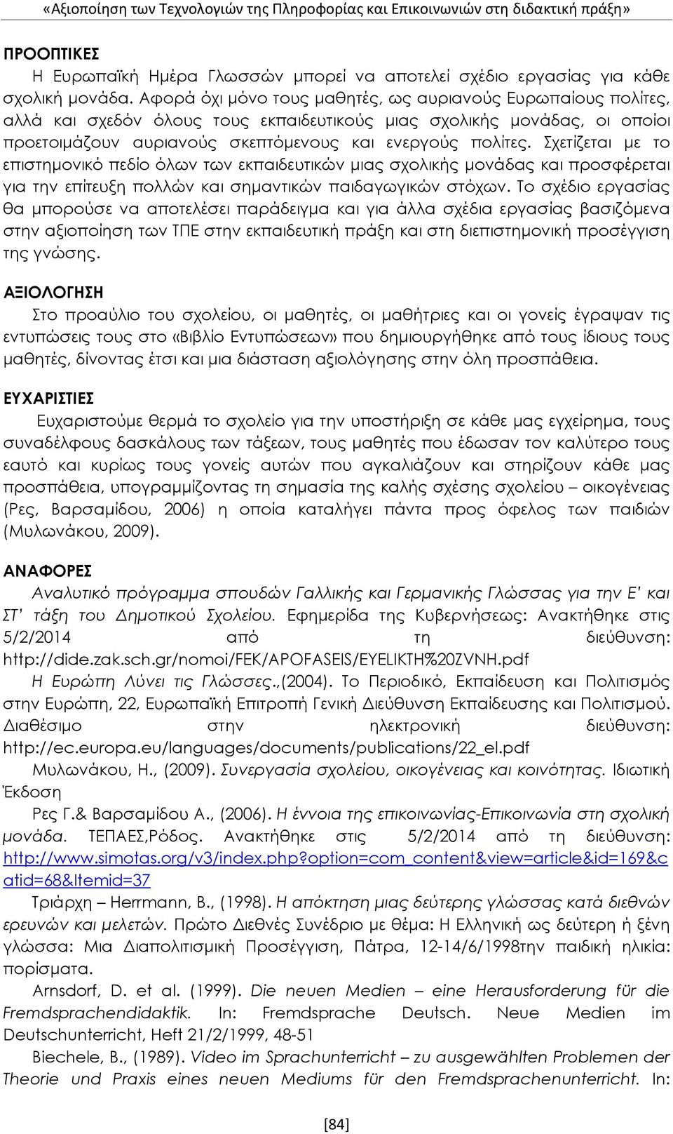 Σχετίζεται με το επιστημονικό πεδίο όλων των εκπαιδευτικών μιας σχολικής μονάδας και προσφέρεται για την επίτευξη πολλών και σημαντικών παιδαγωγικών στόχων.