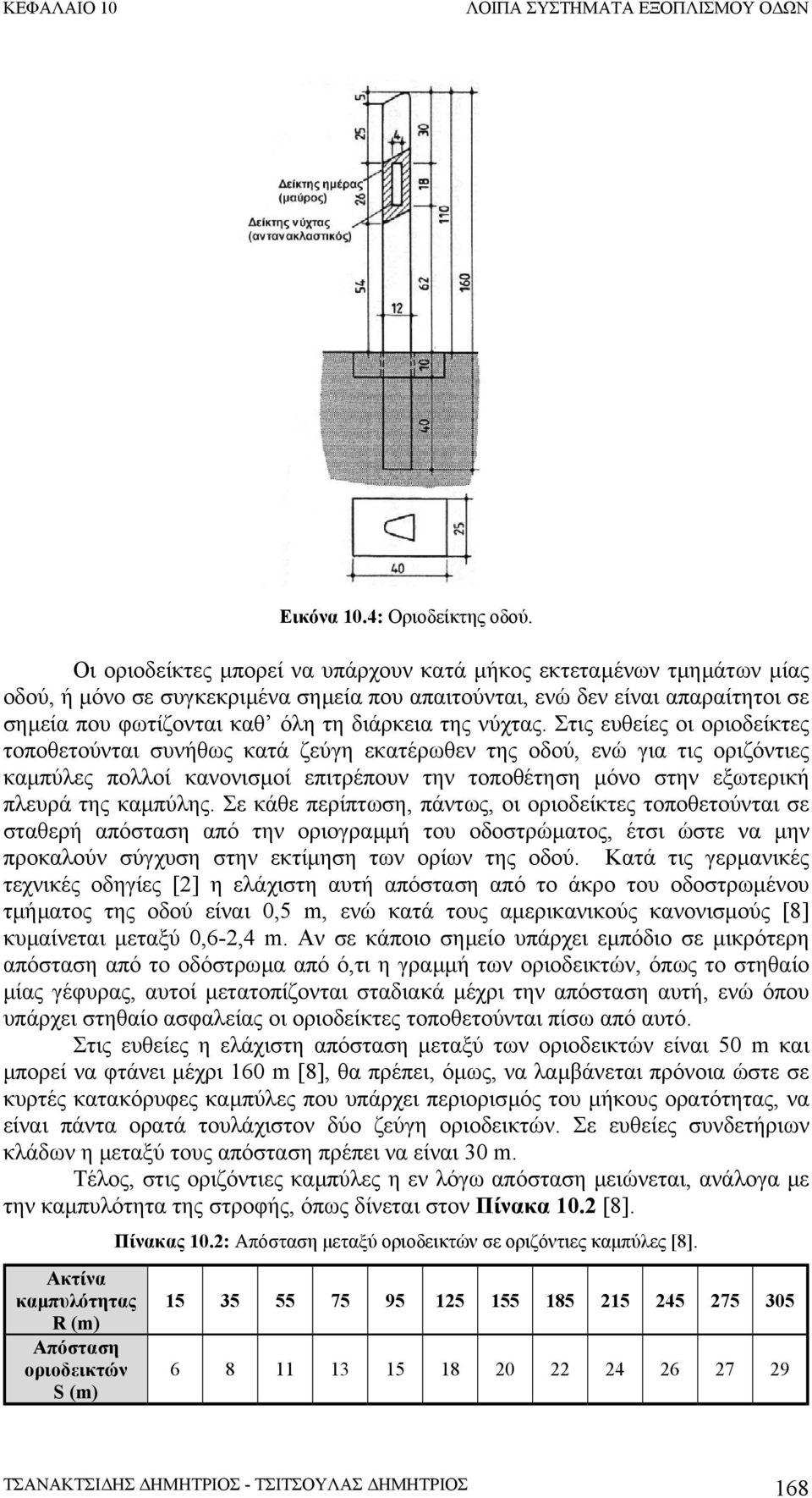 Στις ευθείες οι οριοδείκτες τοποθετούνται συνήθως κατά ζεύγη εκατέρωθεν της οδού, ενώ για τις οριζόντιες καµπύλες πολλοί κανονισµοί επιτρέπουν την τοποθέτηση µόνο στην εξωτερική πλευρά της καµπύλης.