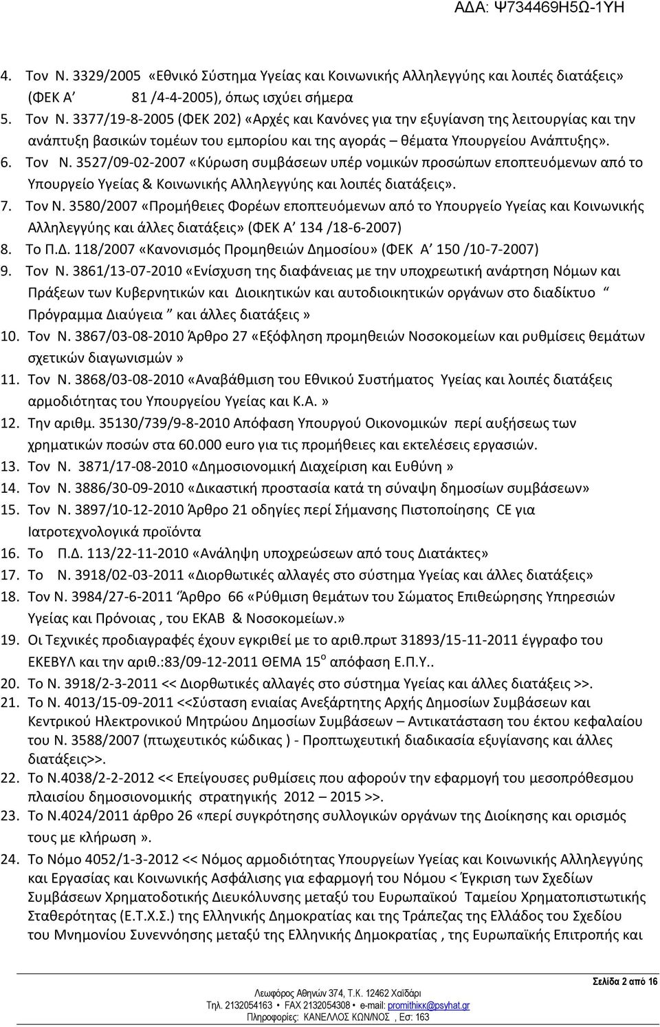 Το Π.Δ. 118/2007 «Κανονισμός Προμηθειών Δημοσίου» (ΦΕΚ Α 150 /10-7-2007) 9. Τον Ν.