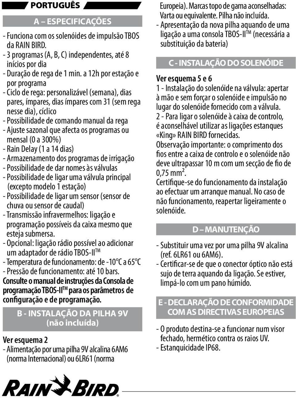 sazonal que afecta os programas ou mensal (0 a 300%) - Rain Delay (1 a 14 dias) - Armazenamento dos programas de irrigação - Possibilidade de dar nomes às válvulas - Possibilidade de ligar uma