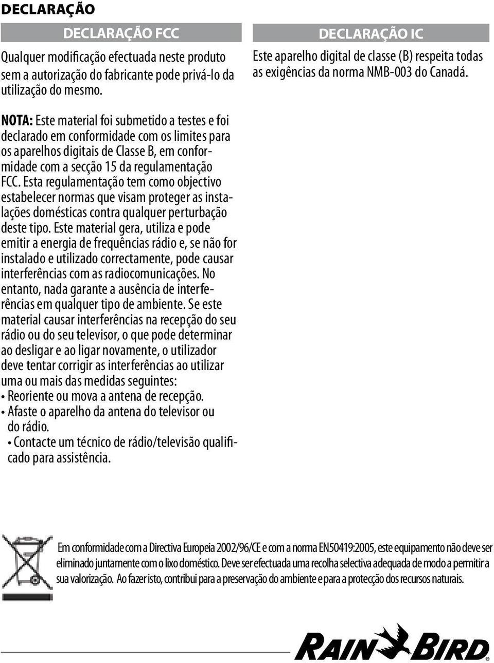 NOTA: Este material foi submetido a testes e foi declarado em conformidade com os limites para os aparelhos digitais de Classe B, em conformidade com a secção 15 da regulamentação FCC.