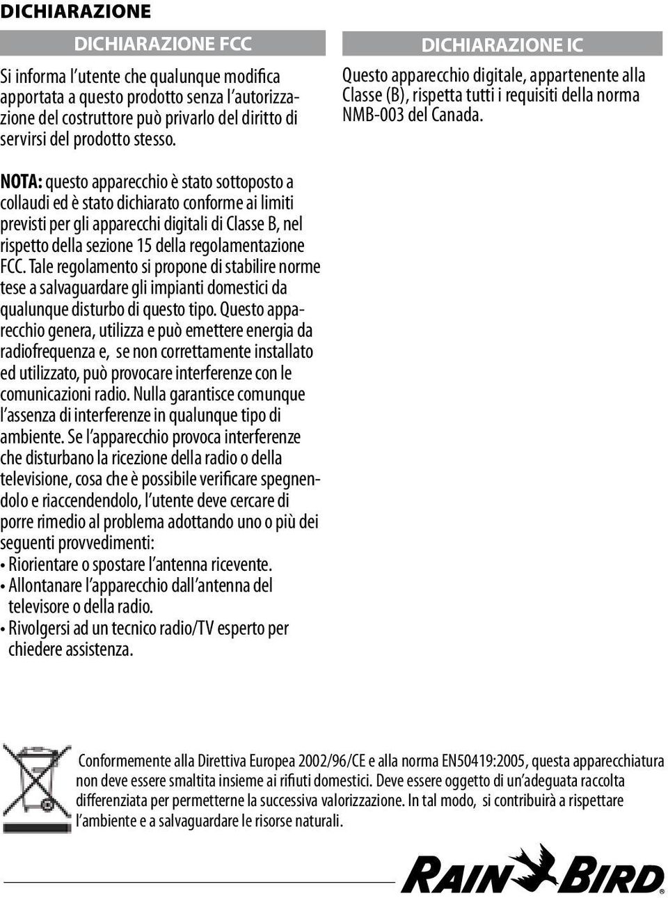 NOTA: questo apparecchio è stato sottoposto a collaudi ed è stato dichiarato conforme ai limiti previsti per gli apparecchi digitali di Classe B, nel rispetto della sezione 15 della regolamentazione
