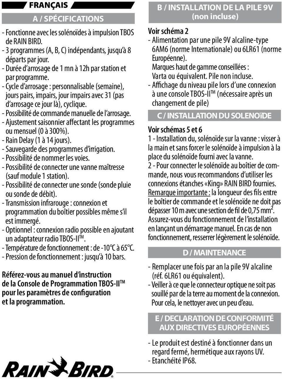 - Possibilité de commande manuelle de l arrosage. - Ajustement saisonnier affectant les programmes ou mensuel (0 à 300%). - Rain Delay (1 à 14 jours). - Sauvegarde des programmes d irrigation.