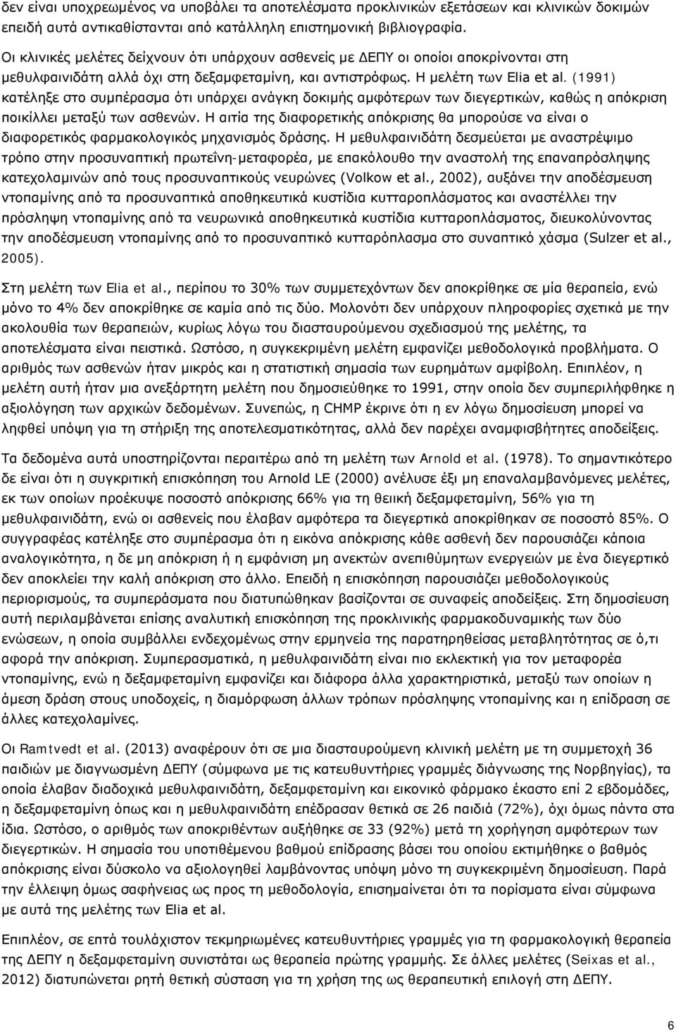 (1991) κατέληξε στο συμπέρασμα ότι υπάρχει ανάγκη δοκιμής αμφότερων των διεγερτικών, καθώς η απόκριση ποικίλλει μεταξύ των ασθενών.