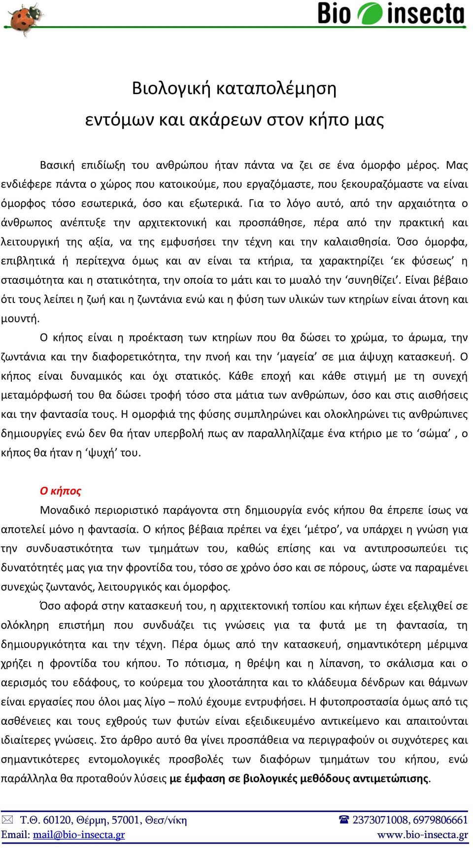 Για το λόγο αυτό, από την αρχαιότητα ο άνθρωπος ανέπτυξε την αρχιτεκτονική και προσπάθησε, πέρα από την πρακτική και λειτουργική της αξία, να της εμφυσήσει την τέχνη και την καλαισθησία.