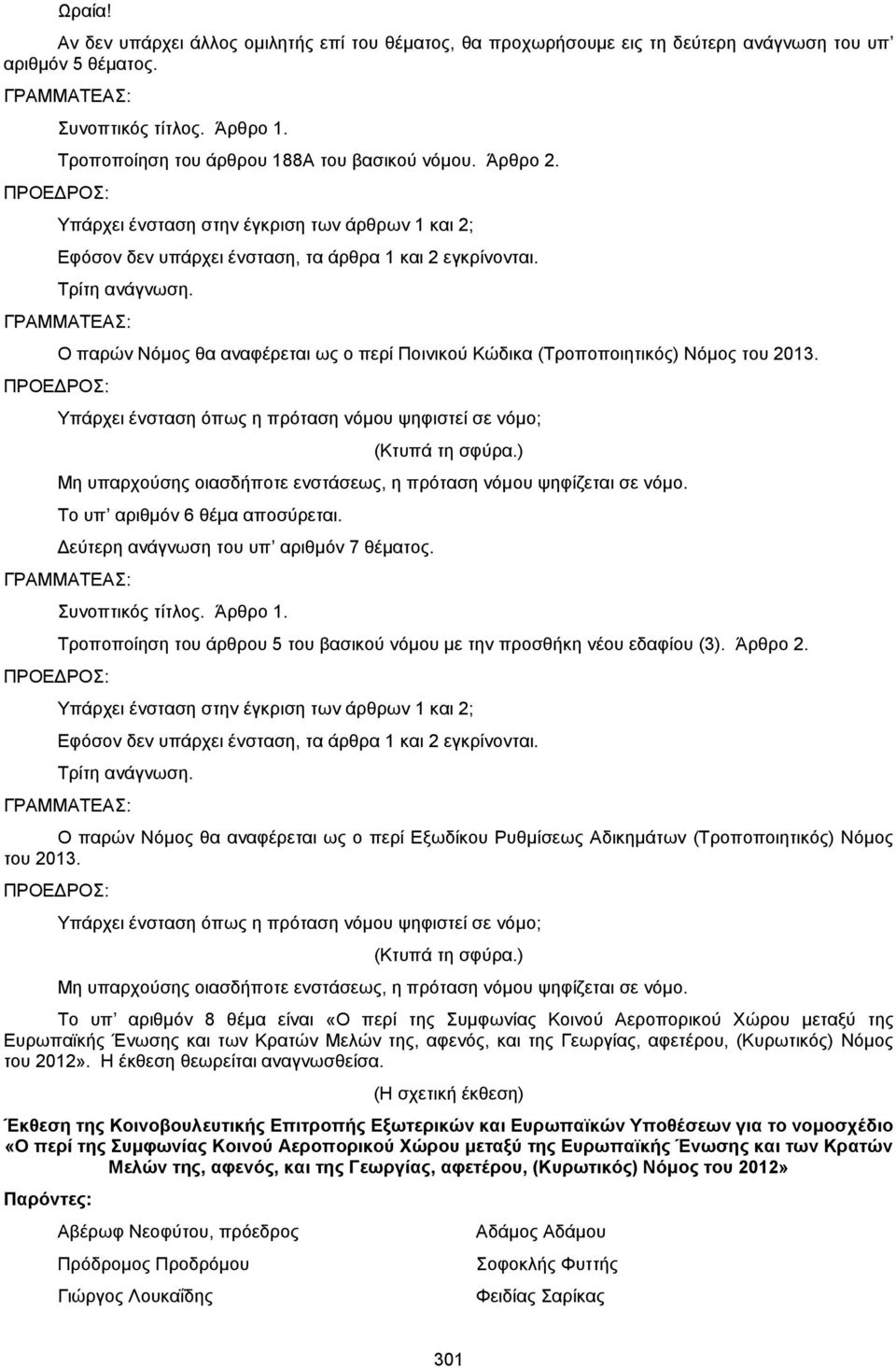 Ο παρών Νόμος θα αναφέρεται ως ο περί Ποινικού Κώδικα (Τροποποιητικός) Νόμος του 2013. Υπάρχει ένσταση όπως η πρόταση νόμου ψηφιστεί σε νόμο; (Κτυπά τη σφύρα.