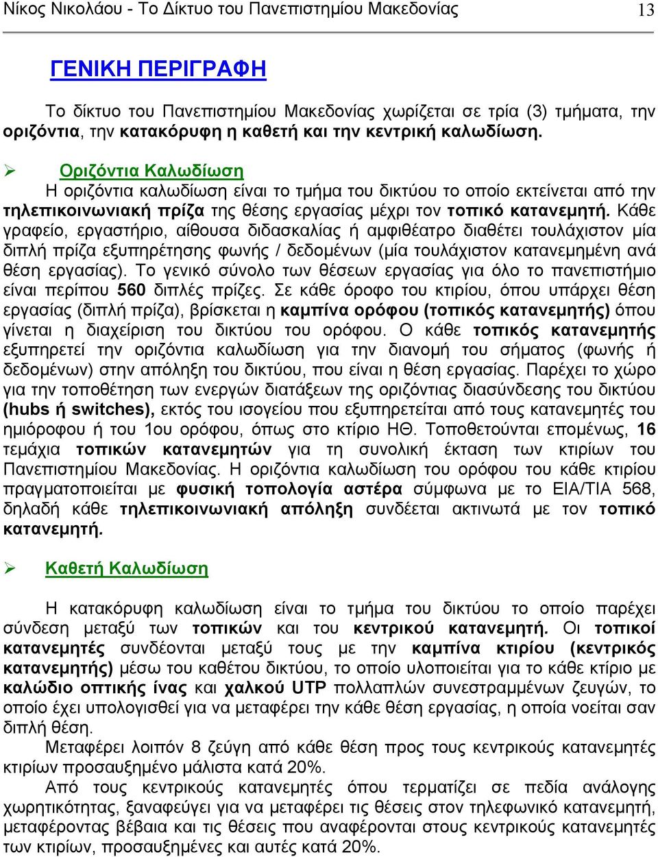 Κάθε γραφείο, εργαστήριο, αίθουσα διδασκαλίας ή αµφιθέατρο διαθέτει τουλάχιστον µία διπλή πρίζα εξυπηρέτησης φωνής / δεδοµένων (µία τουλάχιστον κατανεµηµένη ανά θέση εργασίας).