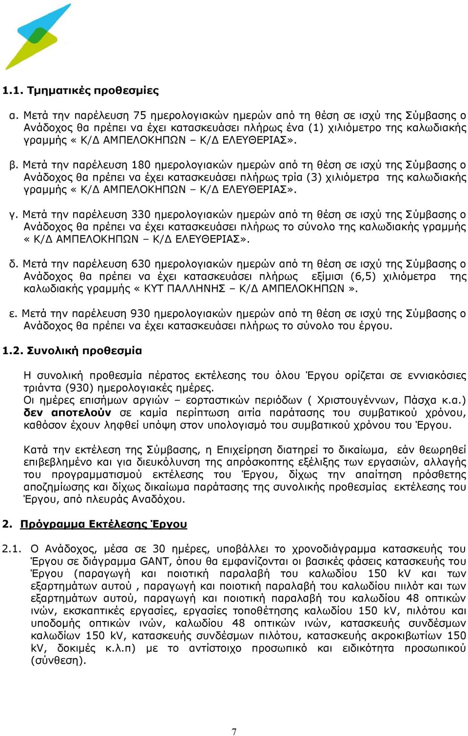 β. Μετά την παρέλευση 180 ημερολογιακών ημερών από τη θέση σε ισχύ της Σύμβασης ο Ανάδοχος θα πρέπει να έχει κατασκευάσει πλήρως τρία (3) χιλιόμετρα της καλωδιακής γραμμής «Κ/Δ ΑΜΠΕΛΟΚΗΠΩΝ Κ/Δ