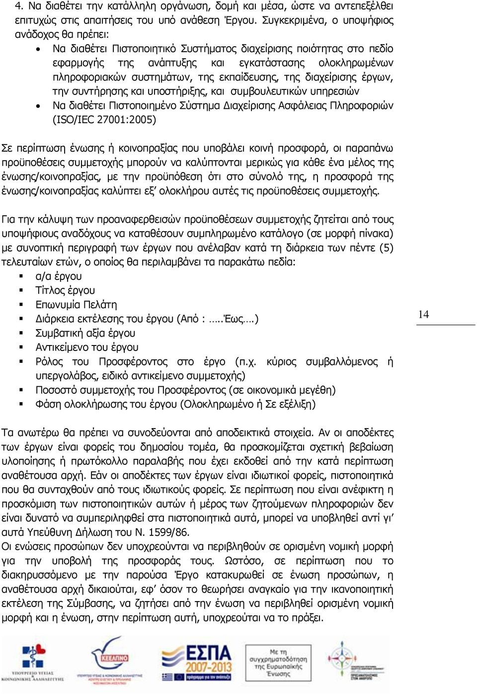 εκπαίδευσης, της διαχείρισης έργων, την συντήρησης και υποστήριξης, και συμβουλευτικών υπηρεσιών Να διαθέτει Πιστοποιημένο Σύστημα Διαχείρισης Ασφάλειας Πληροφοριών (ISO/IEC 27001:2005) Σε περίπτωση