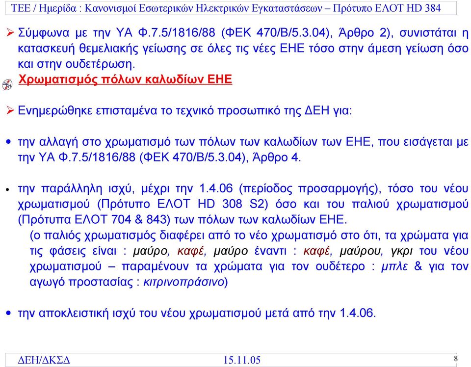 04), Άρθρο 4. την παράλληλη ισχύ, μέχρι την 1.4.06 (περίοδος προσαρμογής), τόσο του νέου χρωματισμού (Πρότυπο ΕΛΟΤ HD 308 S2) όσο και του παλιού χρωματισμού (Πρότυπα ΕΛΟΤ 704 & 843) των πόλων των καλωδίων ΕΗΕ.