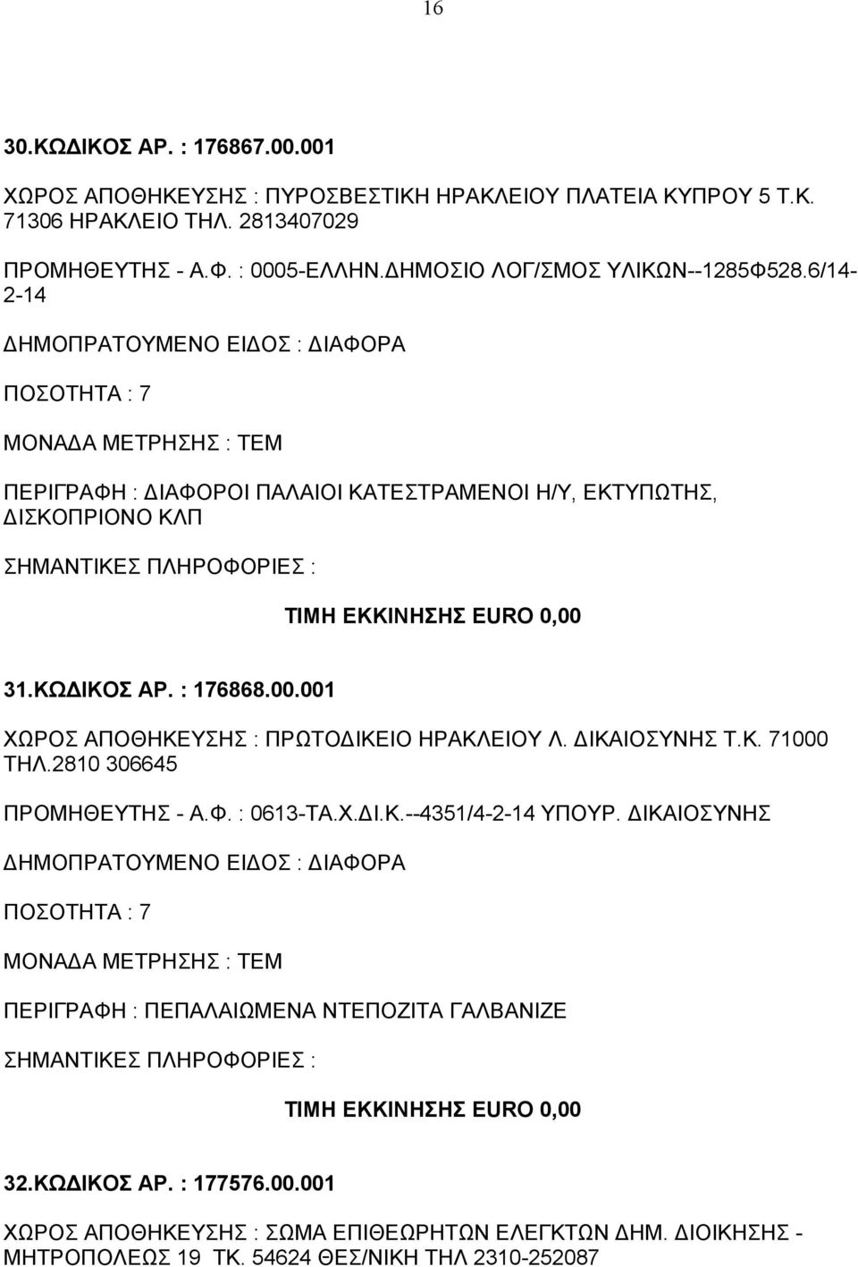 31.ΚΩΔΙΚΟΣ ΑΡ. : 176868.00.001 ΧΩΡΟΣ ΑΠΟΘΗΚΕΥΣΗΣ : ΠΡΩΤΟΔΙΚΕΙΟ ΗΡΑΚΛΕΙΟΥ Λ. ΔΙΚΑΙΟΣΥΝΗΣ Τ.Κ. 71000 ΤΗΛ.2810 306645 ΠΡΟΜΗΘΕΥΤΗΣ - Α.Φ. : 0613-ΤΑ.Χ.ΔΙ.Κ.--4351/4-2-14 ΥΠΟΥΡ.