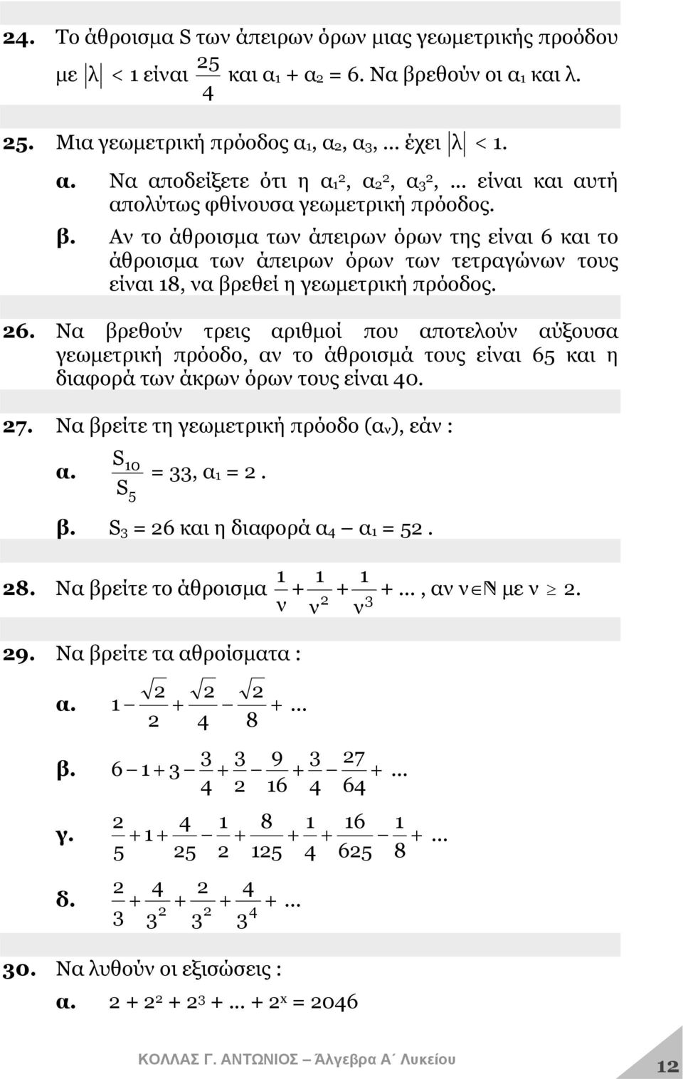 26. Να βρεθούν τρεις αριθμοί που αποτελούν αύξουσα γεωμετρική πρόοδο, αν το άθροισμά τους είναι 65 και η διαφορά των άκρων όρων τους είναι 40. 27. Να βρείτε τη γεωμετρική πρόοδο (αν), εάν : α.