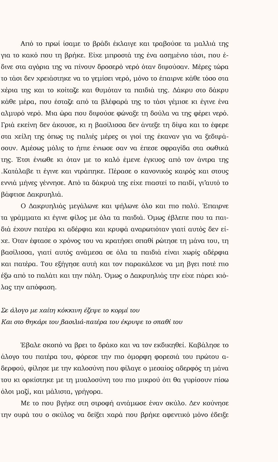 Δάκρυ στο δάκρυ κάθε μέρα, που έσταζε από τα βλέφαρά της το τάσι γέμισε κι έγινε ένα αλμυρό νερό. Μια ώρα που διψούσε φώναξε τη δούλα να της φέρει νερό.