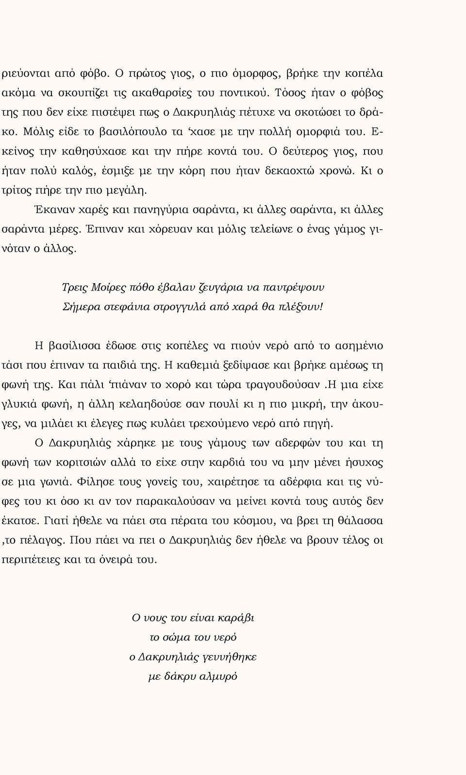 Ο δεύτερος γιος, που ήταν πολύ καλός, έσμιξε με την κόρη που ήταν δεκαοχτώ χρονώ. Κι ο τρίτος πήρε την πιο μεγάλη. Έκαναν χαρές και πανηγύρια σαράντα, κι άλλες σαράντα, κι άλλες σαράντα μέρες.