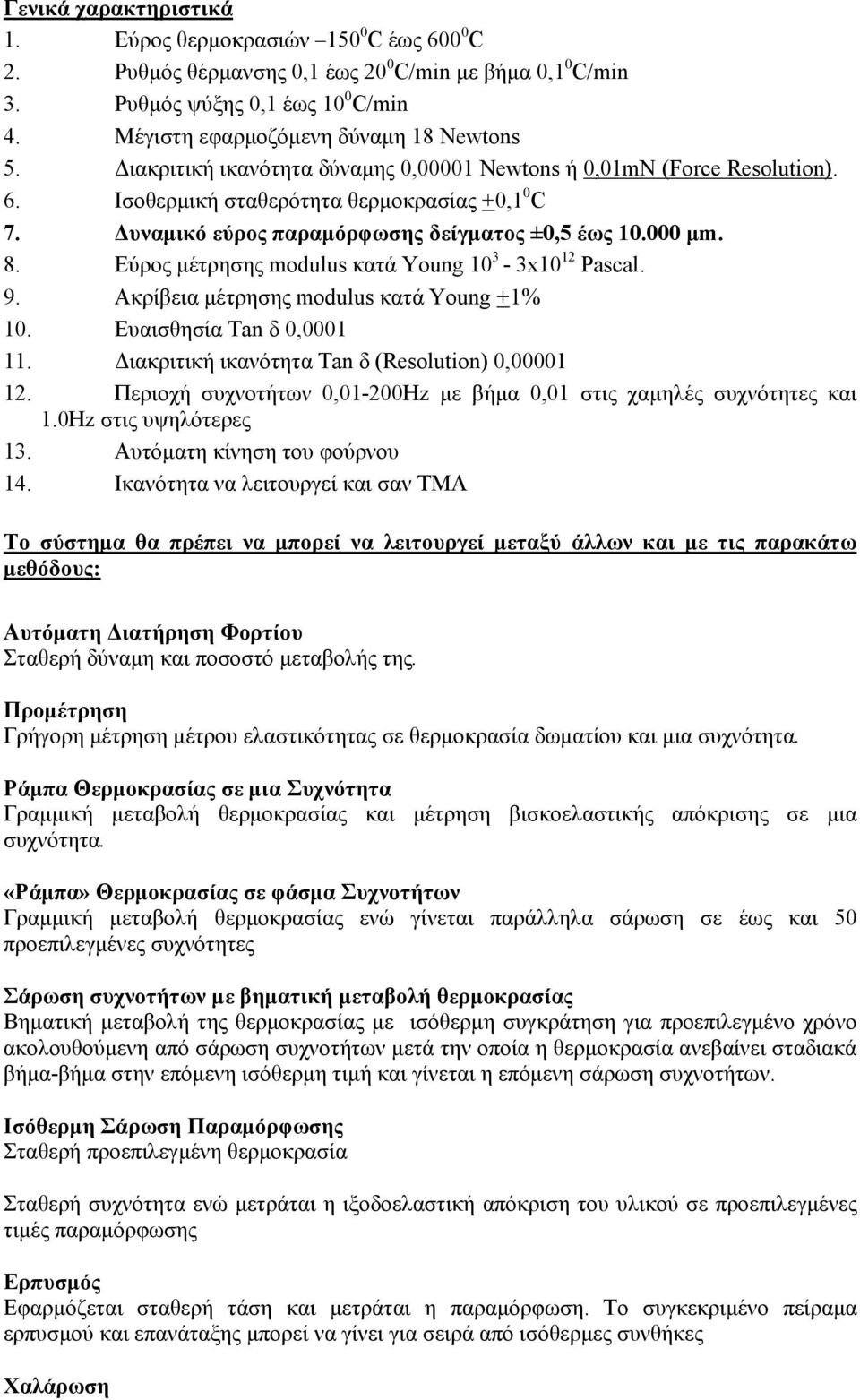 υναµικό εύρος παραµόρφωσης δείγµατος ±0,5 έως 10.000 µm. 8. Εύρος µέτρησης modulus κατά Young 10 3-3x10 12 Pascal. 9. Ακρίβεια µέτρησης modulus κατά Young +1% 10. Ευαισθησία Tan δ 0,0001 11.