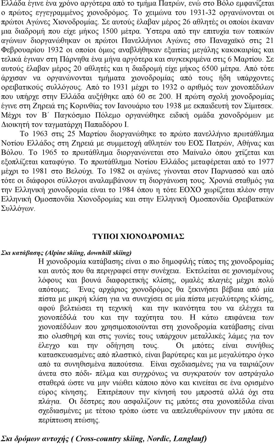 Ύστερα από την επιτυχία των τοπικών αγώνων διοργανώθηκαν οι πρώτοι Πανελλήνιοι Αγώνες στο Παναχαϊκό στις 21 Φεβρουαρίου 1932 οι οποίοι όμως αναβλήθηκαν εξαιτίας μεγάλης κακοκαιρίας και τελικά έγιναν