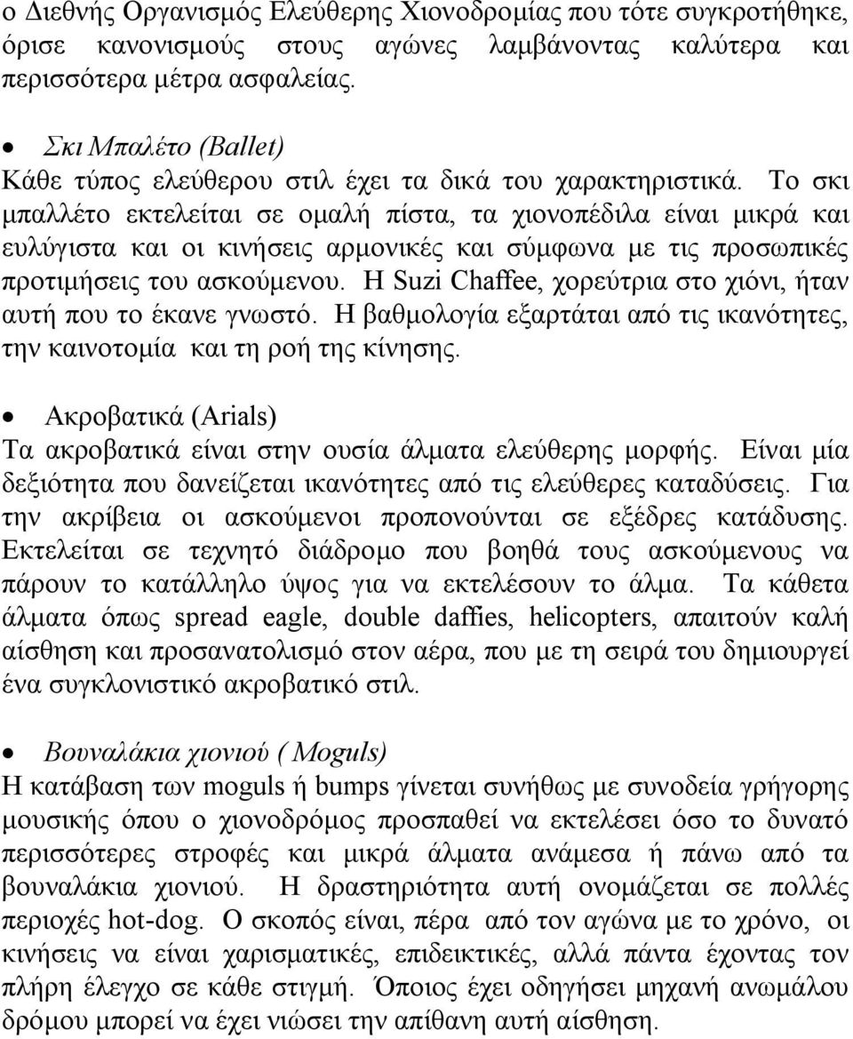 Το σκι μπαλλέτο εκτελείται σε ομαλή πίστα, τα χιονοπέδιλα είναι μικρά και ευλύγιστα και οι κινήσεις αρμονικές και σύμφωνα με τις προσωπικές προτιμήσεις του ασκούμενου.