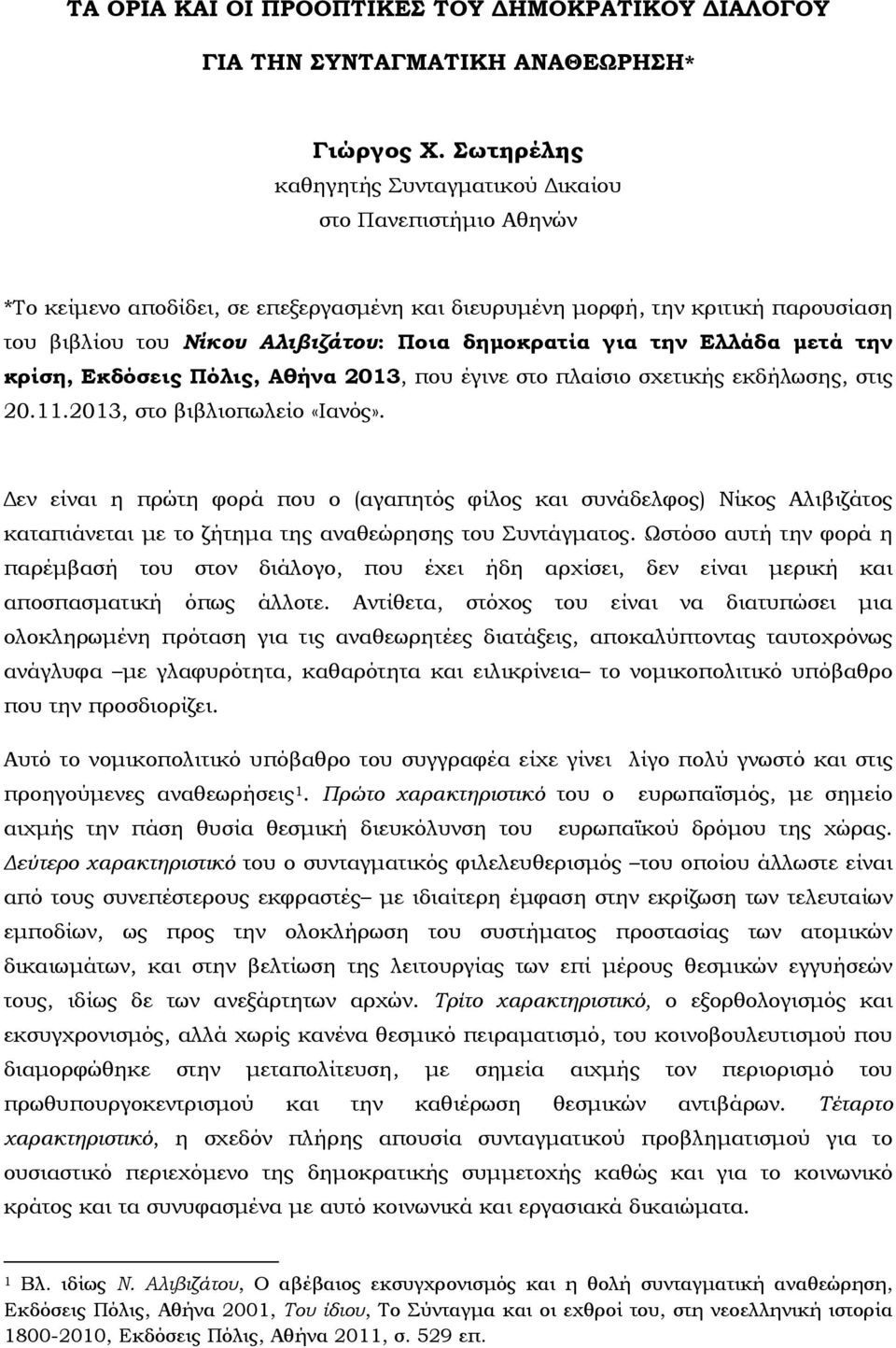 για την Ελλάδα μετά την κρίση, Εκδόσεις Πόλις, Αθήνα 2013, που έγινε στο πλαίσιο σχετικής εκδήλωσης, στις 20.11.2013, στο βιβλιοπωλείο «Ιανός».