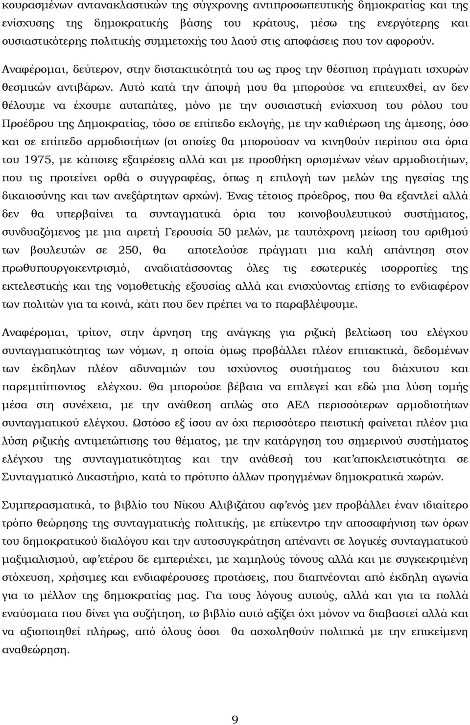 Αυτό κατά την άποψή μου θα μπορούσε να επιτευχθεί, αν δεν θέλουμε να έχουμε αυταπάτες, μόνο με την ουσιαστική ενίσχυση του ρόλου του Προέδρου της Δημοκρατίας, τόσο σε επίπεδο εκλογής, με την