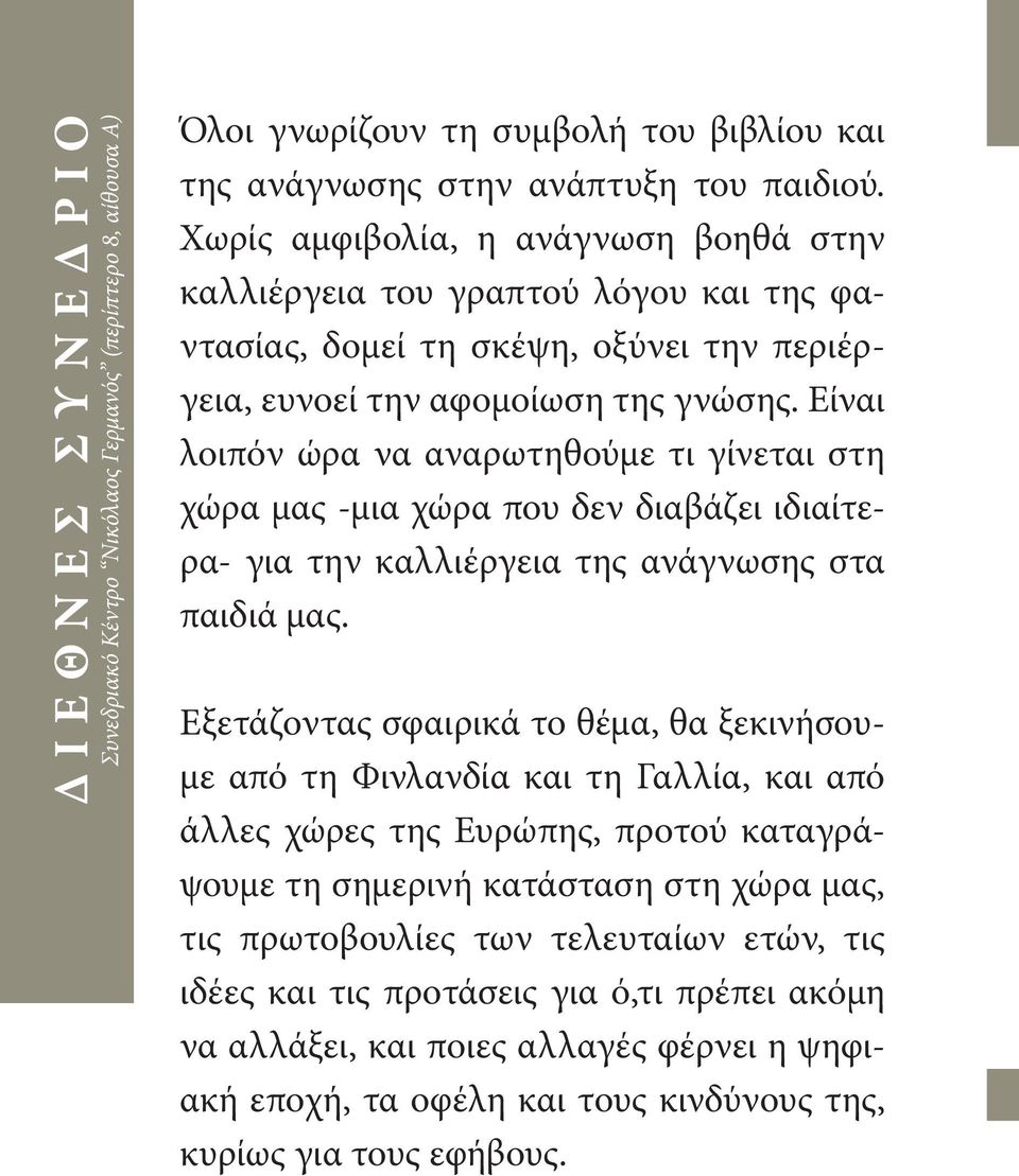 Είναι λοιπόν ώρα να αναρωτηθούμε τι γίνεται στη χώρα μας -μια χώρα που δεν διαβάζει ιδιαίτερα- για την καλλιέργεια της ανάγνωσης στα παιδιά μας.