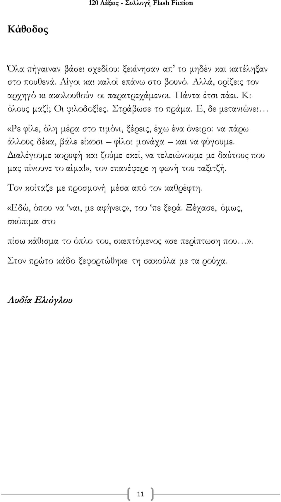 Ε, δε μετανιώνει «Ρε φίλε, όλη μέρα στο τιμόνι, ξέρεις, έχω ένα όνειρο: να πάρω άλλους δέκα, βάλε είκοσι φίλοι μονάχα και να φύγουμε.