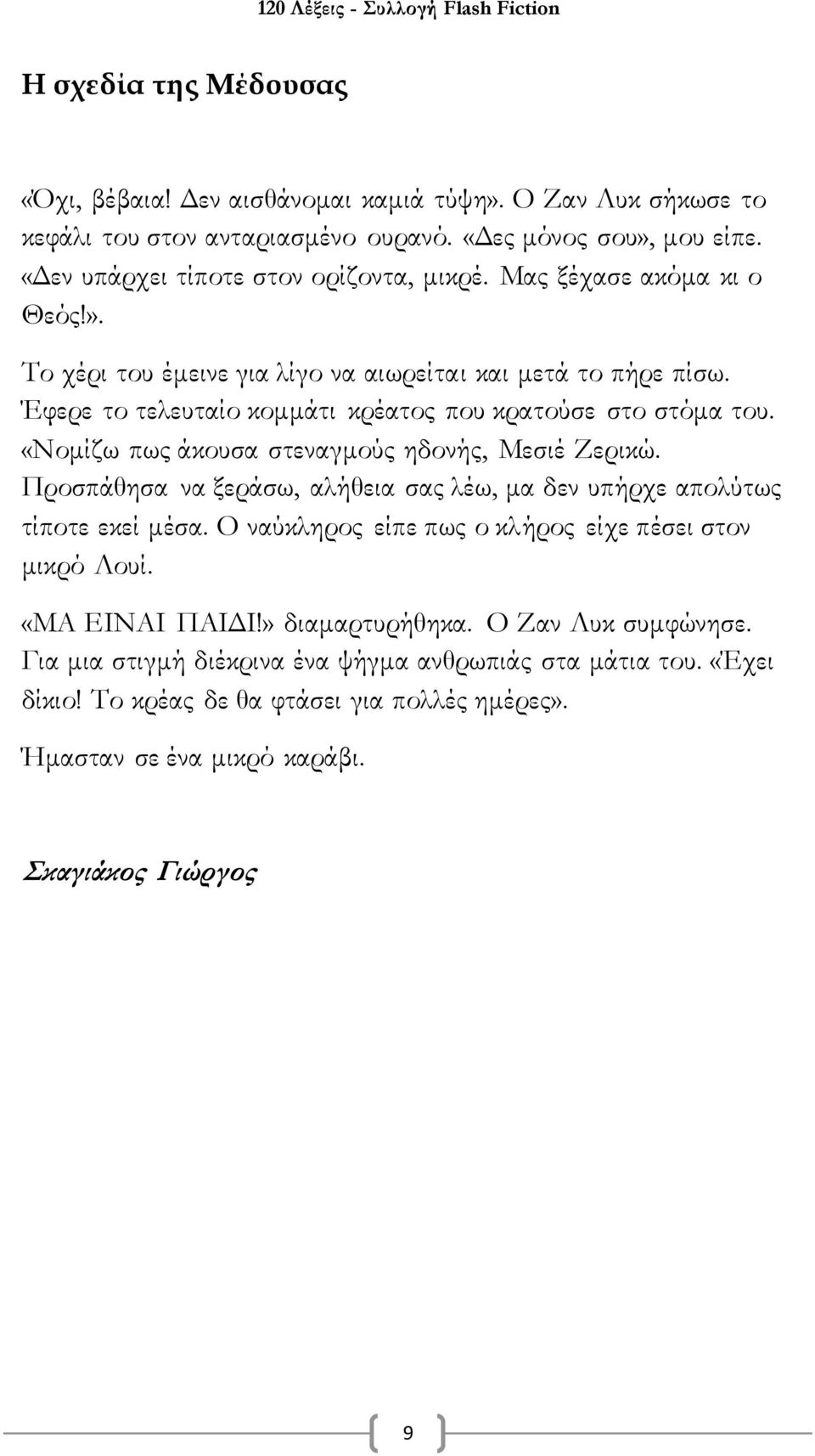 «Νομίζω πως άκουσα στεναγμούς ηδονής, Μεσιέ Ζερικώ. Προσπάθησα να ξεράσω, αλήθεια σας λέω, μα δεν υπήρχε απολύτως τίποτε εκεί μέσα. Ο ναύκληρος είπε πως ο κλήρος είχε πέσει στον μικρό Λουί.