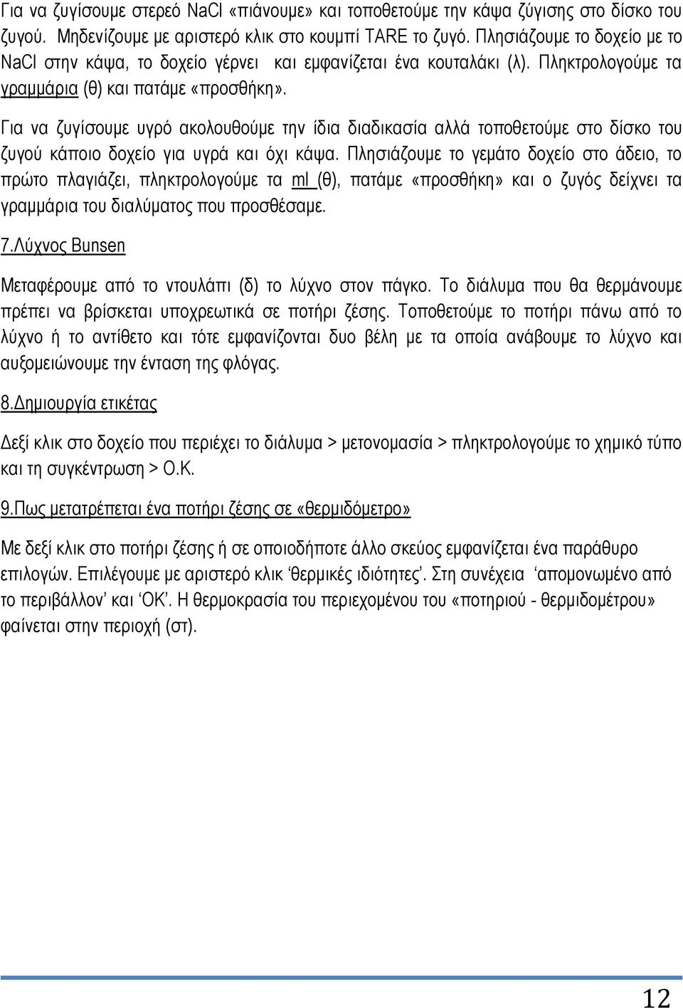 Γηα λα δπγίζνπκε πγξό αθνινπζνύκε ηελ ίδηα δηαδηθαζία αιιά ηνπνζεηνύκε ζην δίζθν ηνπ δπγνύ θάπνην δνρείν γηα πγξά θαη όρη θάςα.