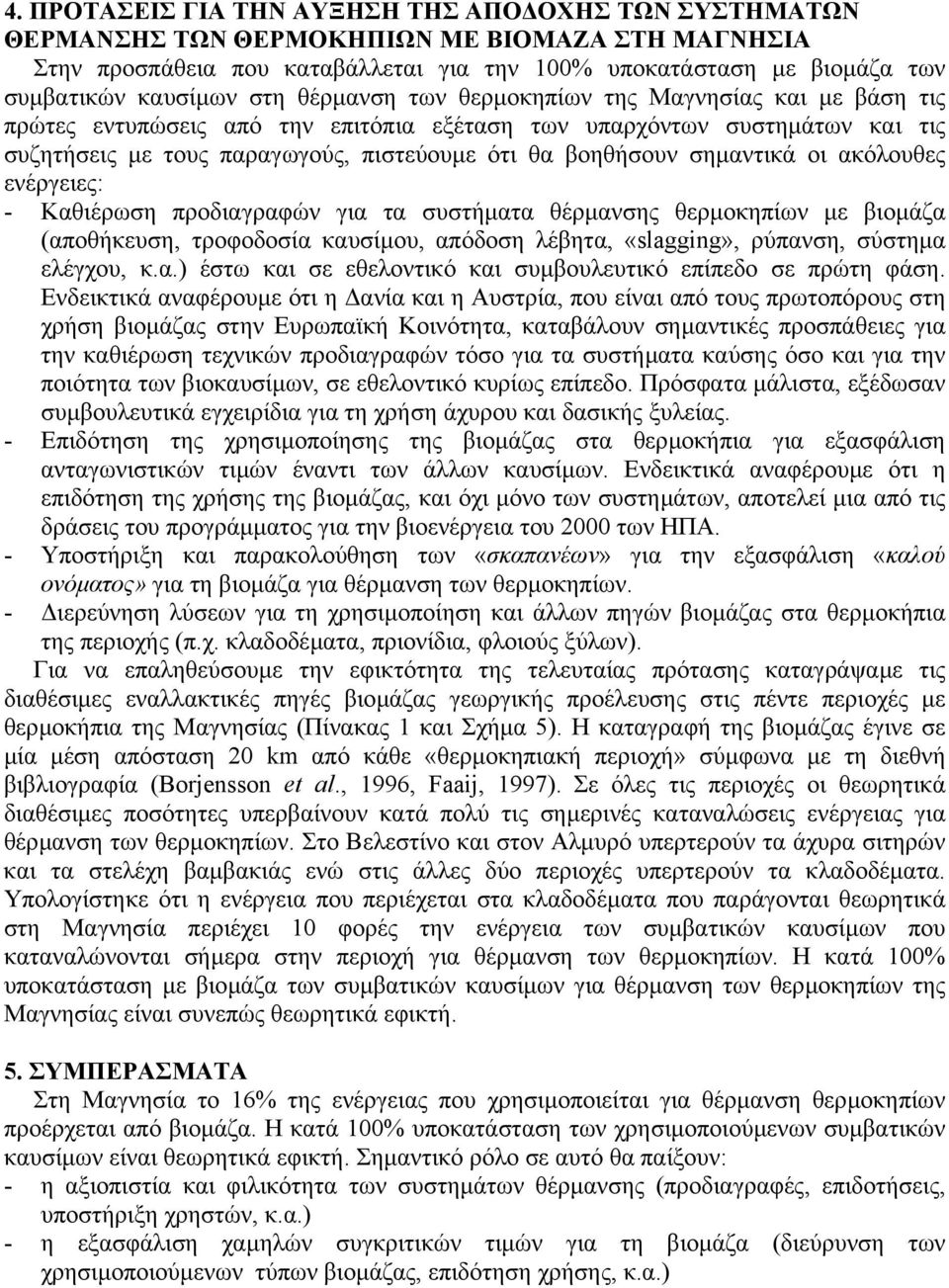 σηµαντικά οι ακόλουθες ενέργειες: - Καθιέρωση προδιαγραφών για τα συστήµατα θέρµανσης θερµοκηπίων µε βιοµάζα (αποθήκευση, τροφοδοσία καυσίµου, απόδοση λέβητα, «slagging», ρύπανση, σύστηµα ελέγχου, κ.