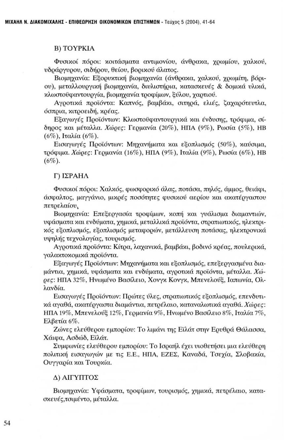 Αγροτικά προϊόντα: Καπνός, βαμβάκι, σιτηρά, ελιές, ζαχαρότευτλα, όσπρια, κιτροειδή, κρέας. Εξαγωγές Προϊόντων: Κλωστοϋφαντουργικά και ένδυσης, τρόφιμα, σίδηρος και μέταλλα. (6%), Ιταλία (6%).