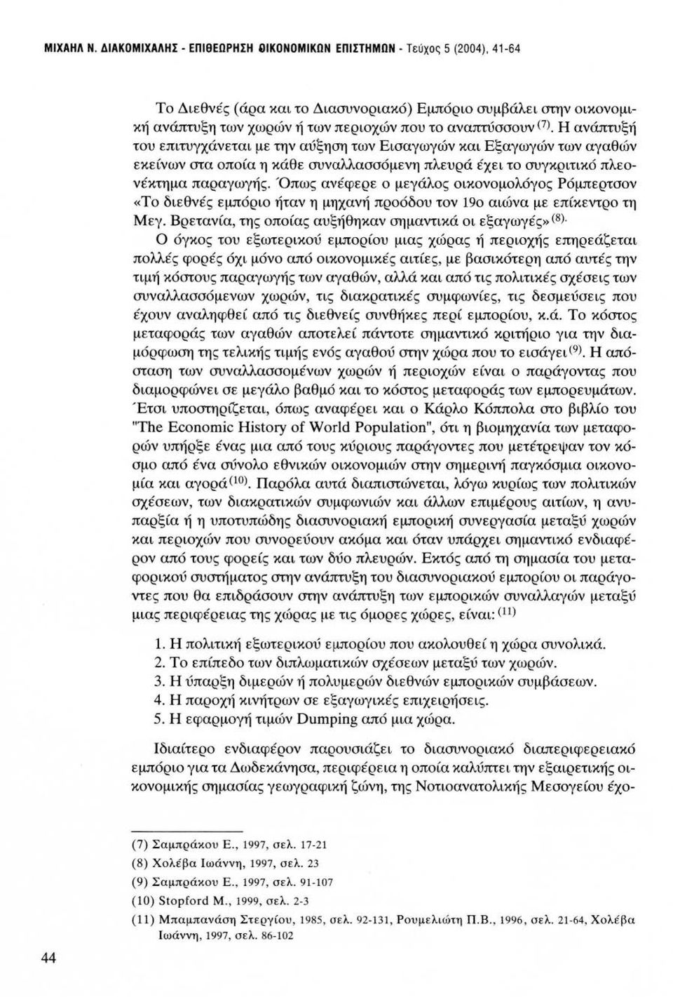 ). Η ανάπτυξή του επιτυγχάνεται με την αύξηση των Εισαγωγών και Εξαγωγών των αγαθών εκείνων στα οποία η κάθε συναλλασσόμενη πλευρά έχει το συγκριτικό πλεονέκτημα παραγωγής.