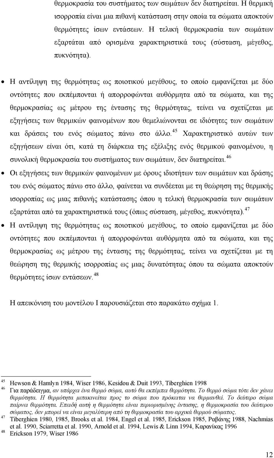 Η αντίληψη της θερμότητας ως ποιοτικού μεγέθους, το οποίο εμφανίζεται με δύο οντότητες που εκπέμπονται ή απορροφώνται αυθόρμητα από τα σώματα, και της θερμοκρασίας ως μέτρου της έντασης της