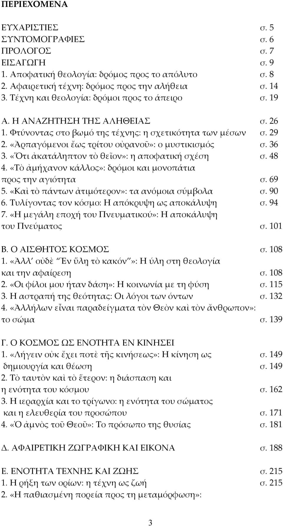 36 3. «Ὅτι ἀκατάληπτον τὸ θεῖον»: η αποφατική σχέση σ. 48 4. «Τὸ ἀμήχανον κάλλος»: δρόμοι και μονοπάτια προς την αγιότητα σ. 69 5. «Καὶ τὸ πάντων ἀτιμότερον»: τα ανόμοια σύμβολα σ. 90 6.