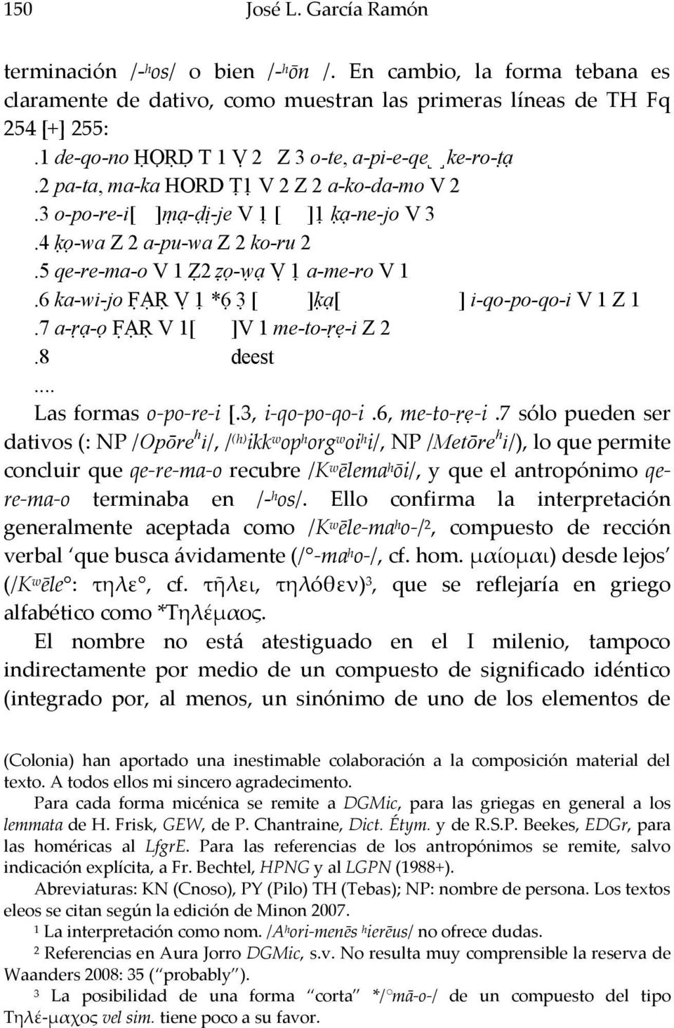 5 qe-re-ma-o V 1 Ẓ2 ẓ -ẉ Ṿ a-me-ro V 1.6 ka-wi-jo Ṛ Ṿ * [ ]ḳ [ ] i-qo-po-qo-i V 1 Z 1.7 - - Ṛ ]V 1 e- - -i Z 2.8 deest... Las formas o-po-re-i [.3, i-qo-po-qo-i.6, me-to- -i.