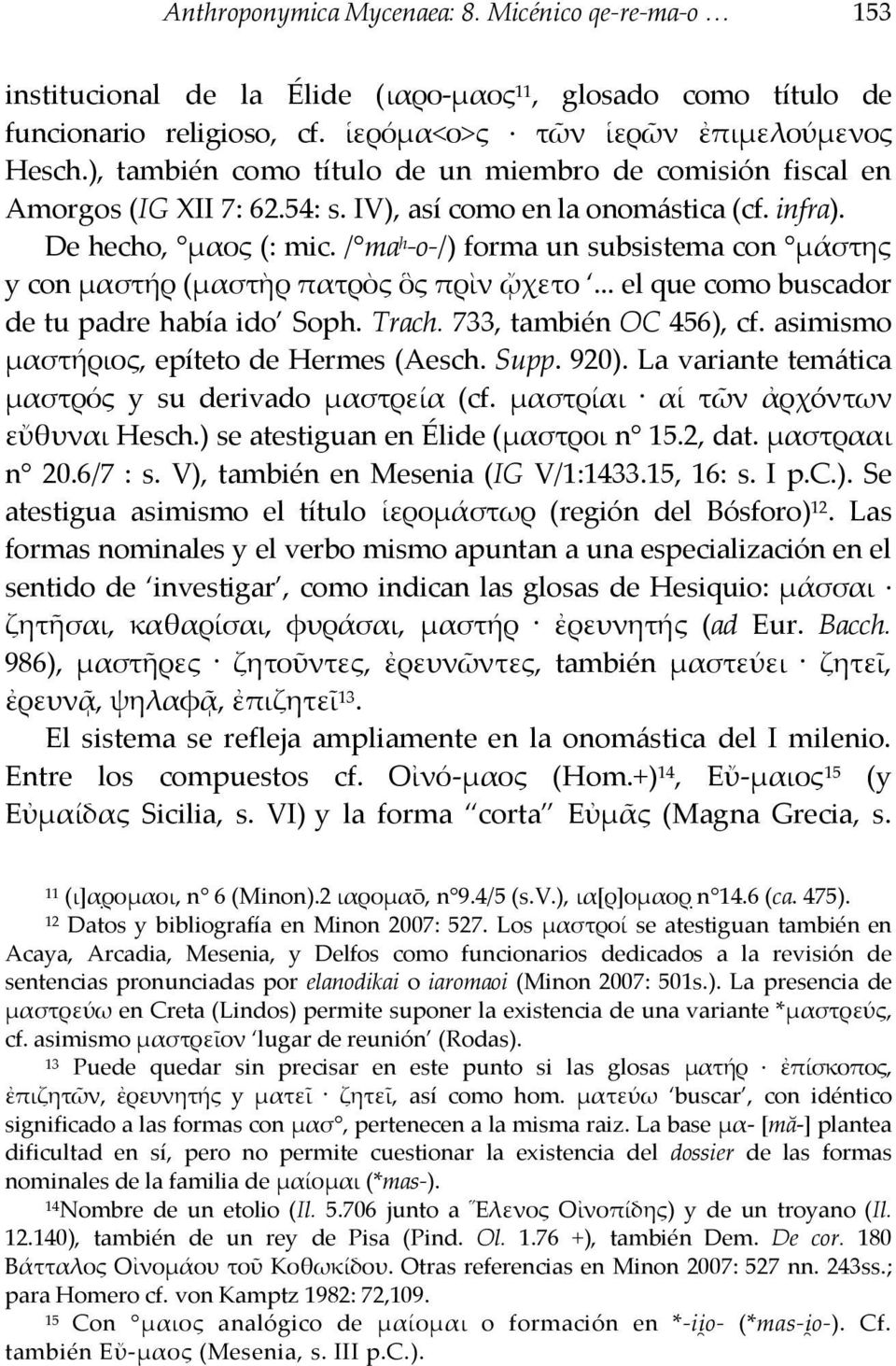 / ma h -o-/) forma un subsistema con μάστης y con μαστήρ (μαστὴρ πατρὸς ὃς πρὶν ᾤχετο... el que como buscador de tu padre había ido Soph. Trach. 733, también OC 456), cf.