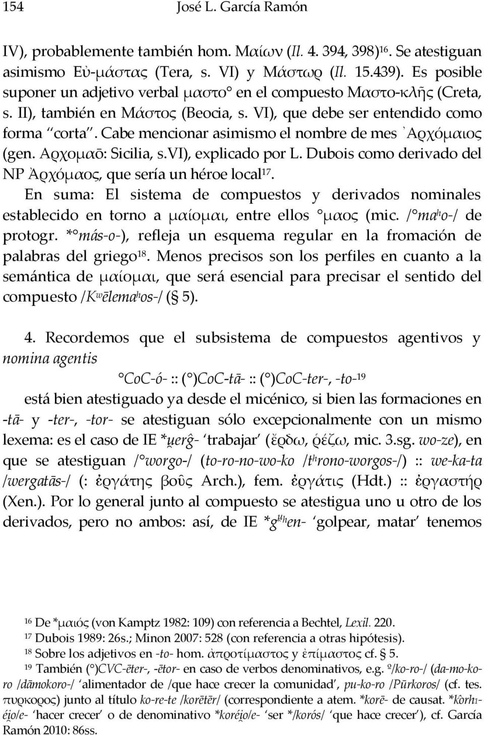 Cabe mencionar asimismo el nombre de mes Αρχόμαιος (gen. Αρχομαō: Sicilia, s.vi), explicado por L. Dubois como derivado del NP Ἀρχόμαος, que sería un héroe local 17.