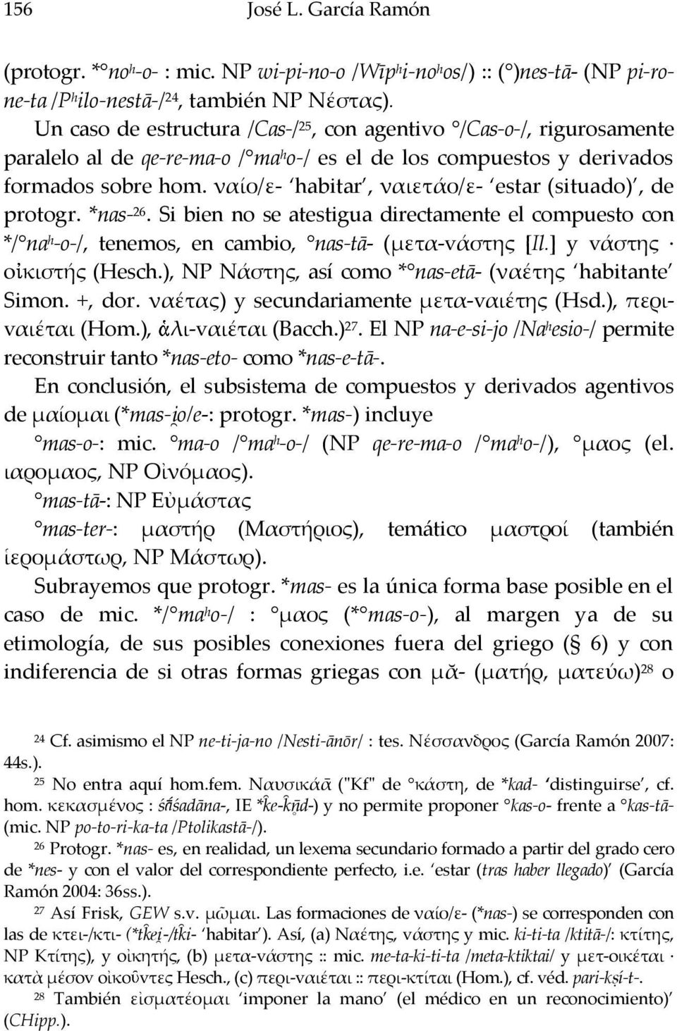 ναίο/ε- habitar, ναιετάο/ε- estar (situado), de protogr. *nas- 26. Si bien no se atestigua directamente el compuesto con */ na h -o-/, tenemos, en cambio, nas-tā- (μετα-vάστης [Il.