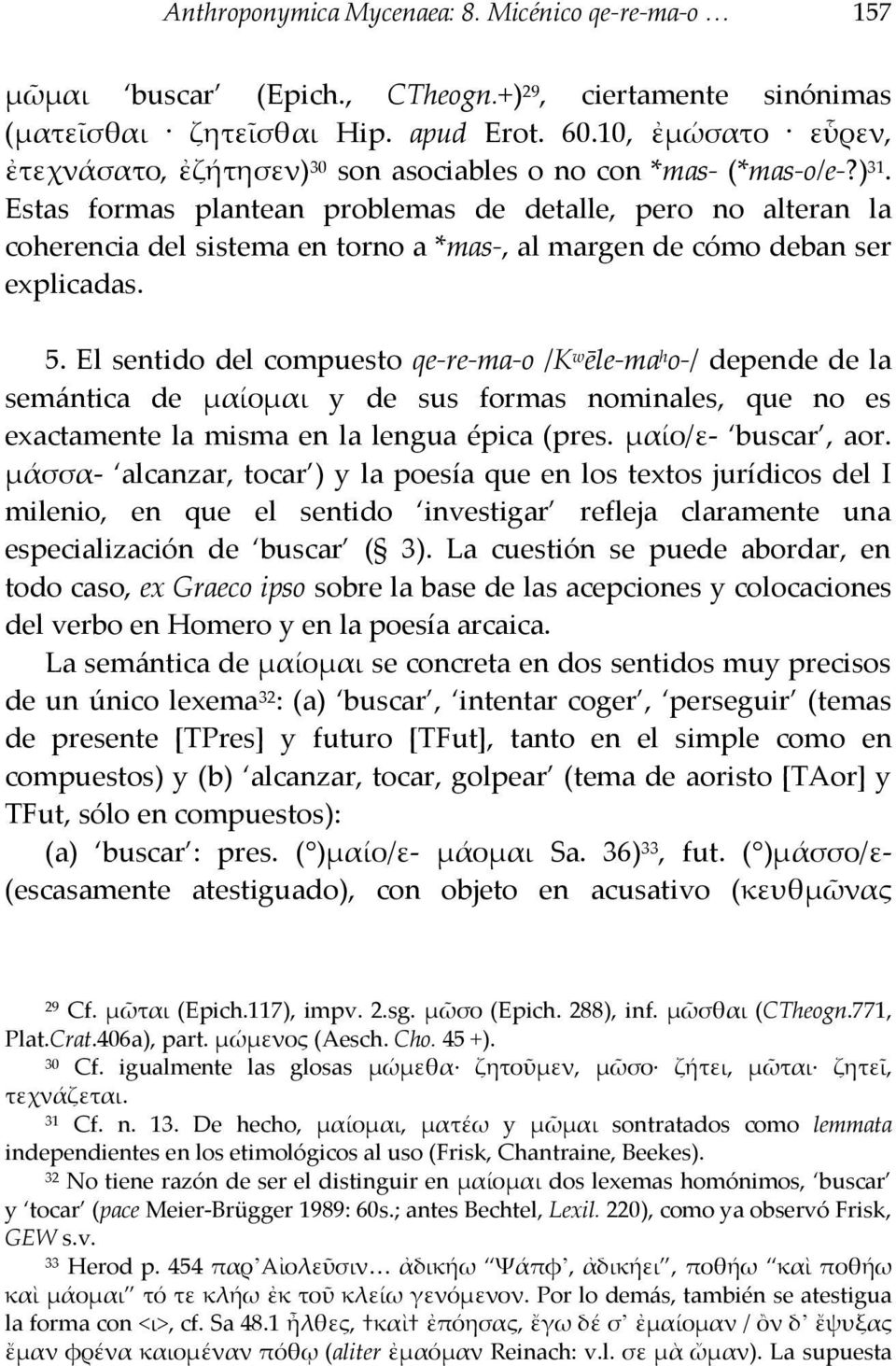 Estas formas plantean problemas de detalle, pero no alteran la coherencia del sistema en torno a *mas-, al margen de cómo deban ser explicadas. 5.