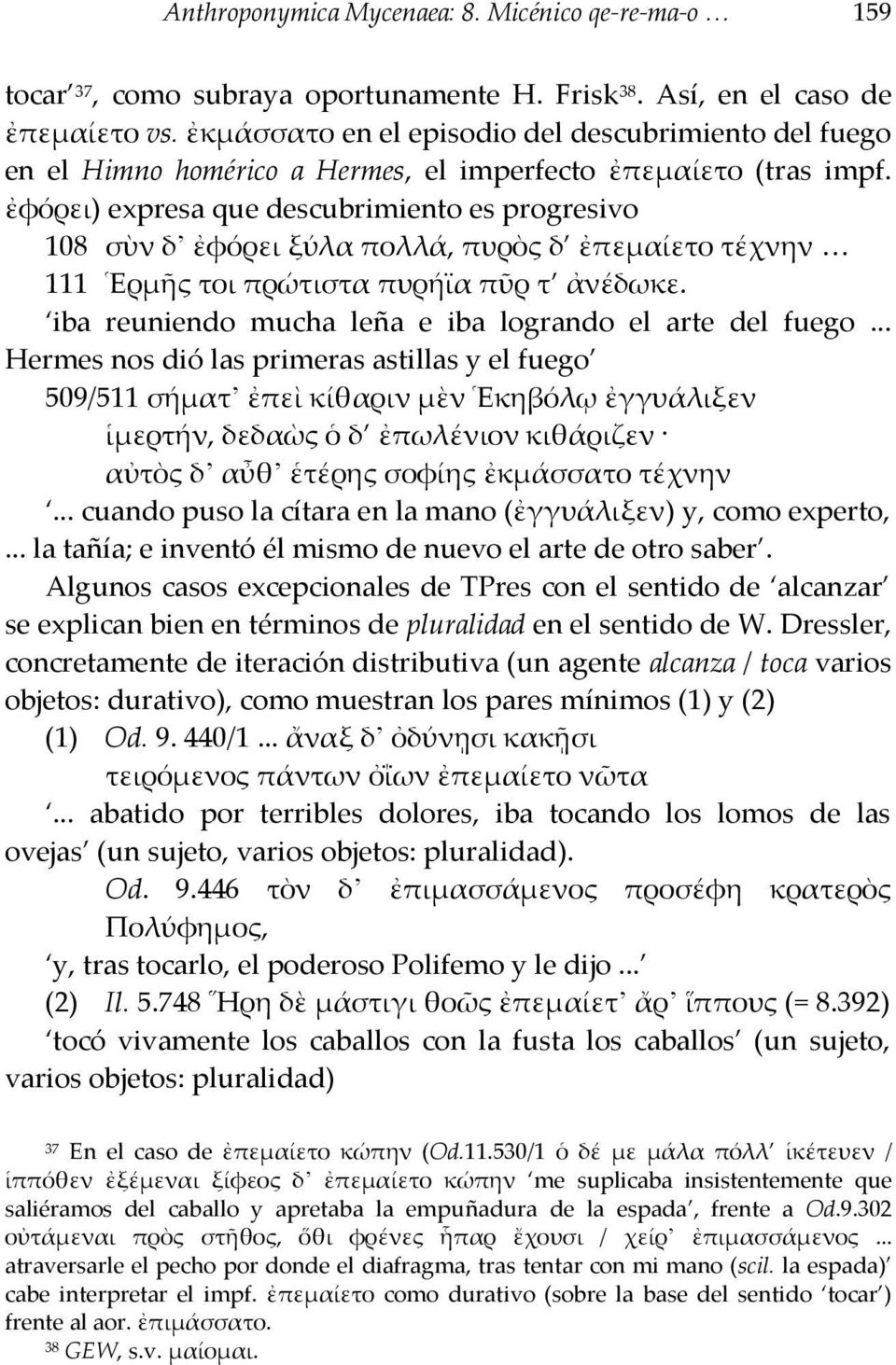 ἐφόρει) expresa que descubrimiento es progresivo 108 σὺν δ ἐφόρει ξύλα πολλά, πυρὸς δ ἐπεμαίετο τέχνην 111 Ἑρμῆς τοι πρώτιστα πυρήϊα πῦρ τ ἀνέδωκε.