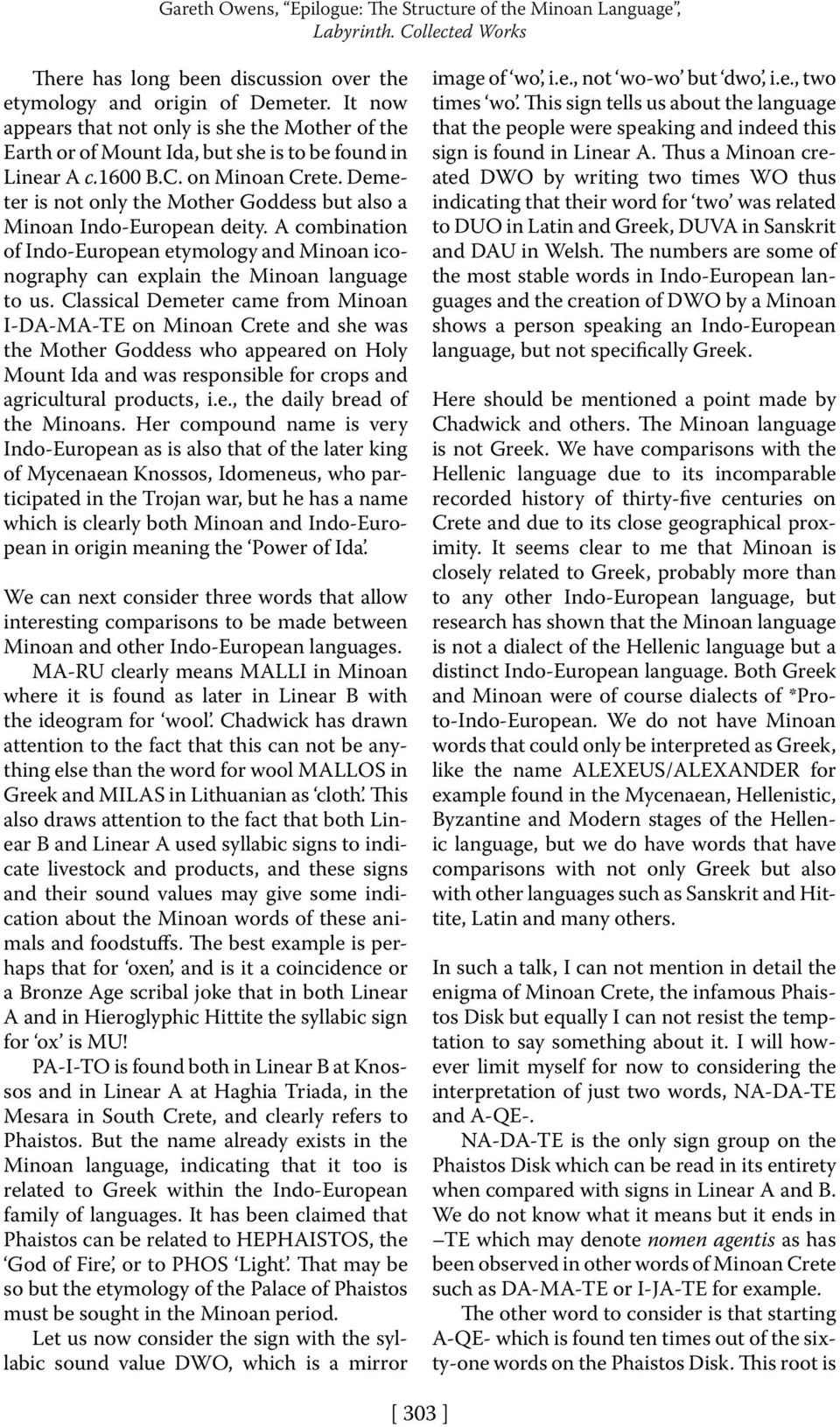 Demeter is not only the Mother Goddess but also a Minoan Indo-European deity. A combination of Indo-European etymology and Minoan iconography can explain the Minoan language to us.